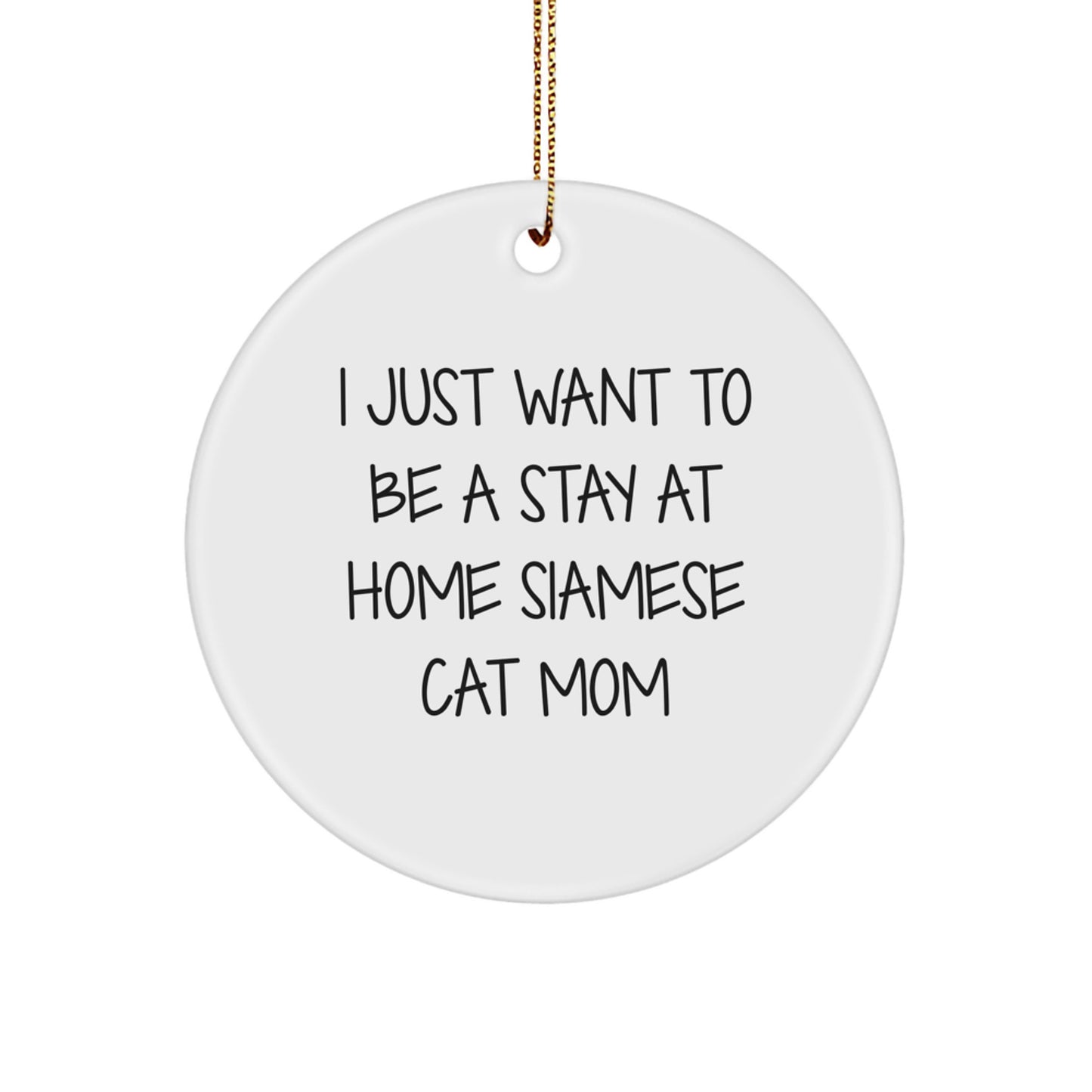 Siamese Cat Mom Gifts, I Just Want To Be A Stay At Home Siamese Cat Mom, Circle Ornament for Christmas, Gifts from Family for Friends, Gifts for Siamese Cat Lovers - Image 1