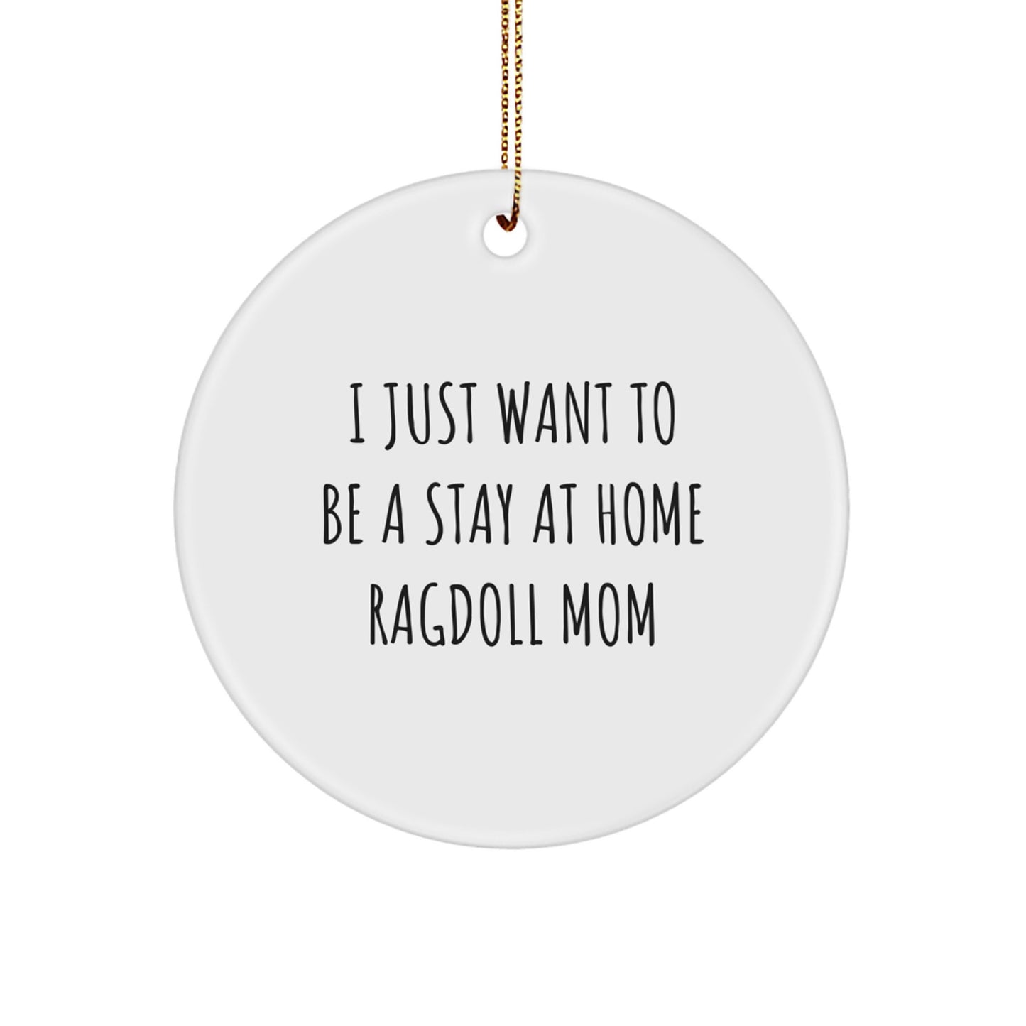Ragdoll Cat Mom Gifts from Friends - 'I Just Want To Be A Stay At Home Ragdoll Mom' Circle Ornament for Christmas - Image 1