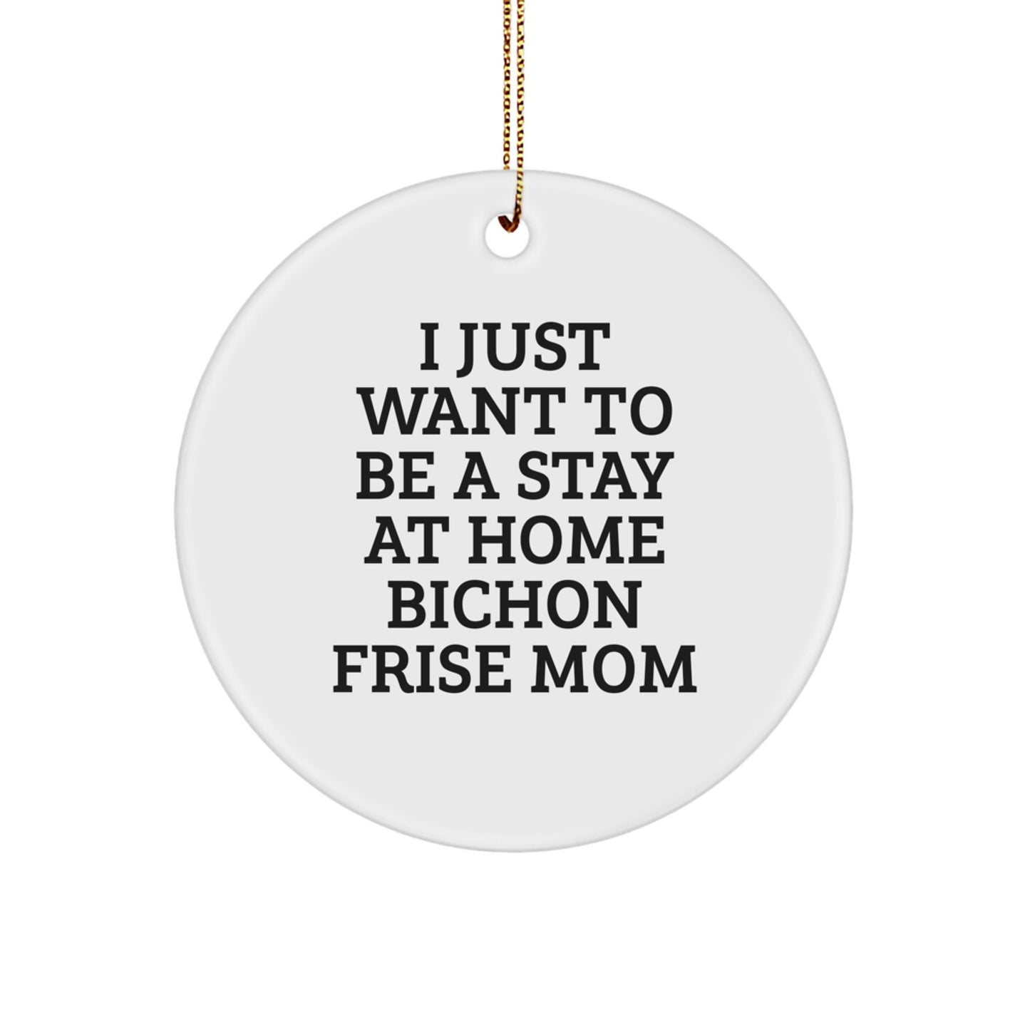 Funny Bichon Frise Dog Gifts: Circle Ornament for Christmas, 'I Just Want To Be A Stay At Home Bichon Frise Mom' Quote, Gifts from Friends to Family, Unique Presents for Bichon Frise Dog Lovers - Image 1