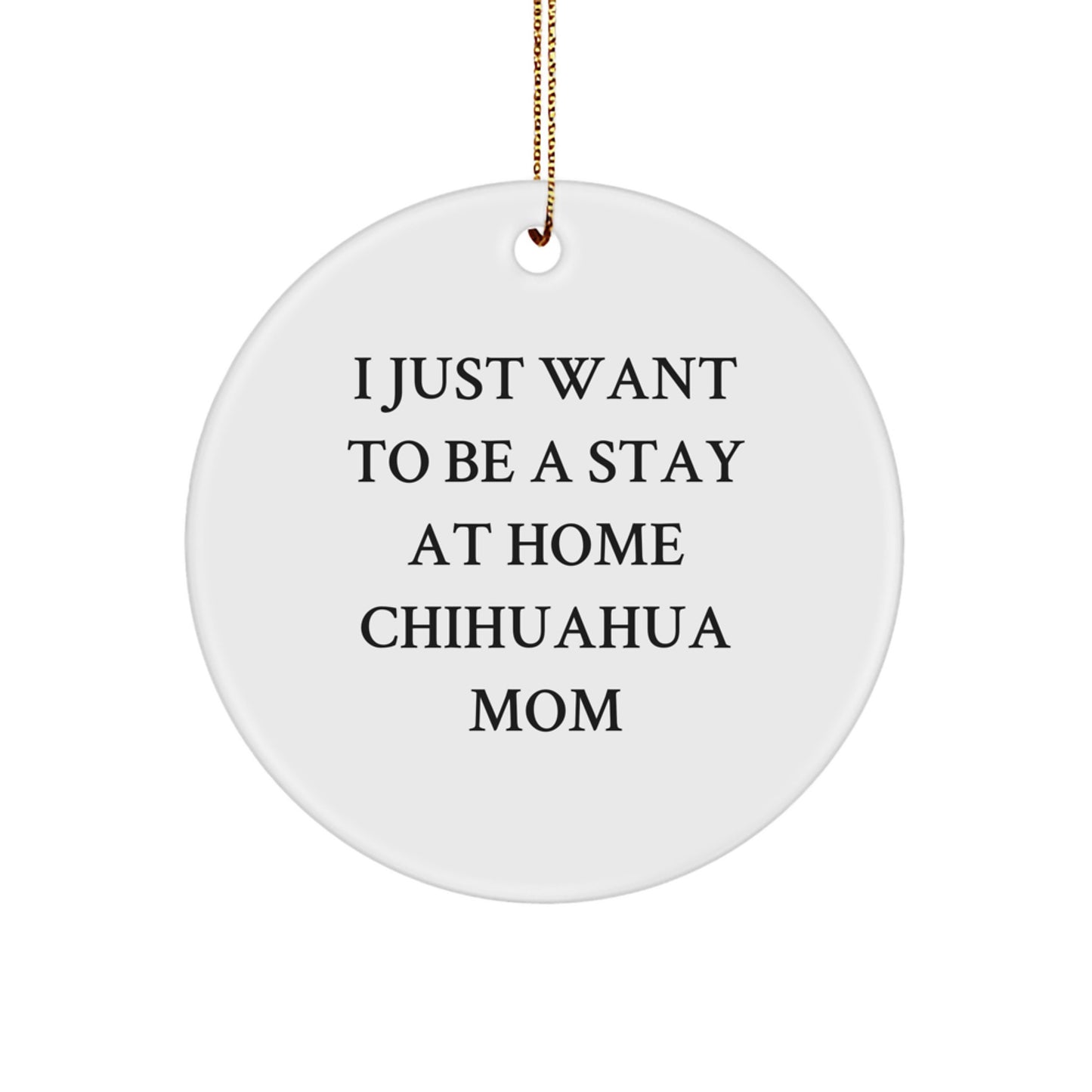 Funny Chihuahua Dog Mom Christmas Circle Ornament Gifts for Her - I Just Want To Be A Stay At Home Chihuahua Mom Gifts from Mom - Image 1