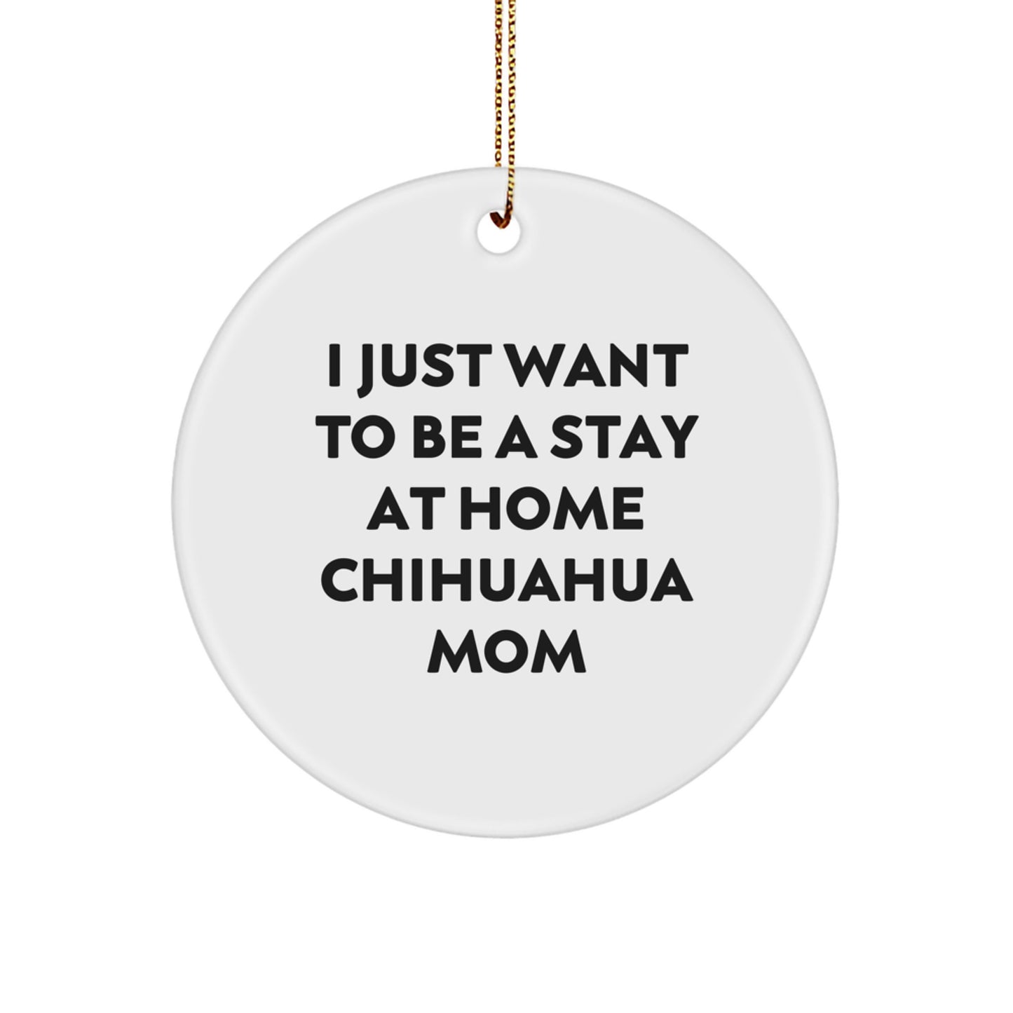 Funny Chihuahua Dog Mom Christmas Unique Gifts Circle Ornament for Home Decor, Gifts from Mom, Gifts for Chihuahua Dog Moms, I' Just Want To Be A Stay At Home Chihuahua Mom - Image 1