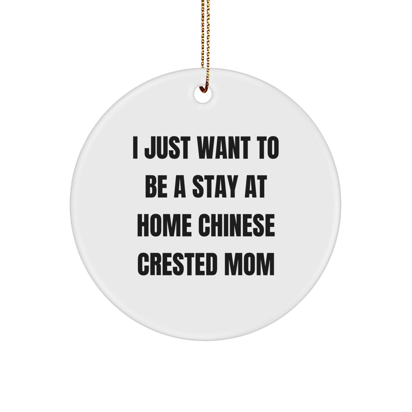 Funny Chinese Crested Dog Mom Gifts, Circle Ornament, 'I Just Want To Be A Stay At Home' Christmas Unique Ornaments for Chinese Crested Dog Lovers, Gifts from Mom to Chinese Crested Dog - Image 1