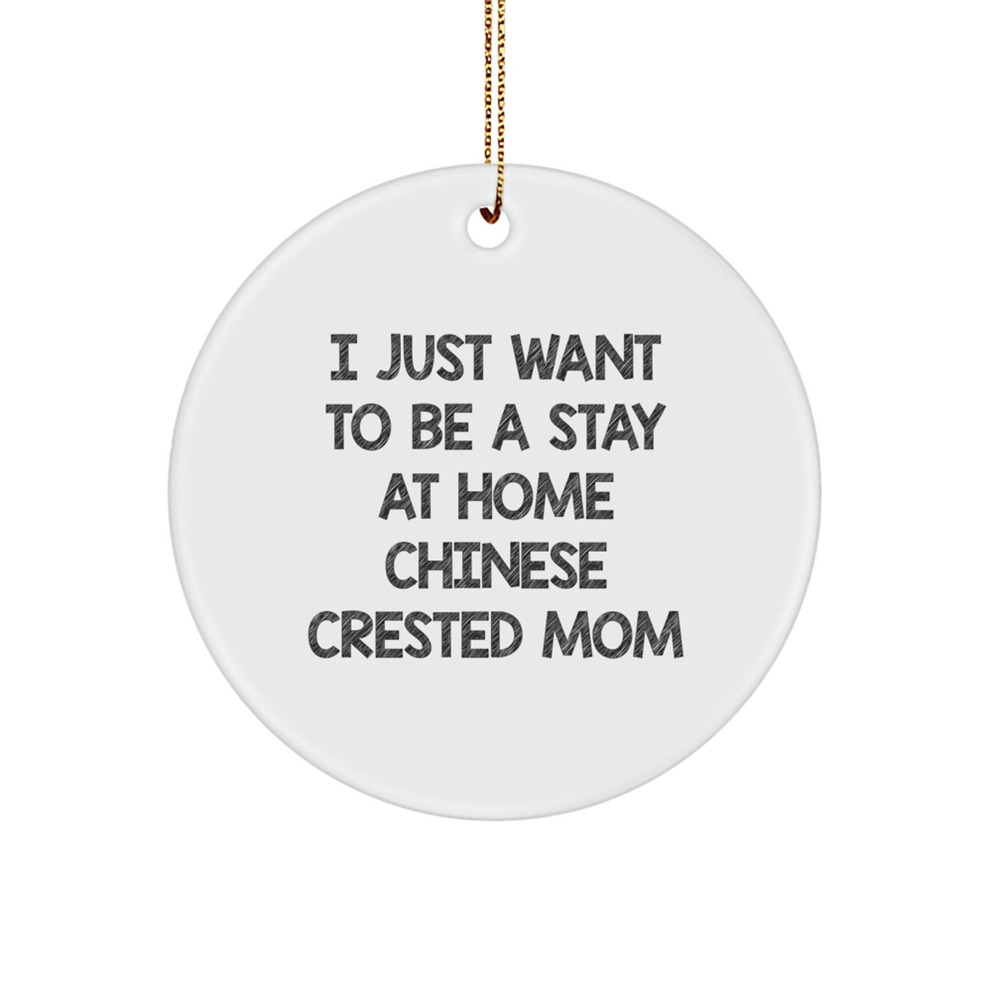 Funny Chinese Crested Dog Christmas Unique Gifts from Friends and Family with I Just Want To Be A Stay At Home Chinese Crested Mom Circle Ornament, Unique Chinese Crested Dog Decorations - Image 1