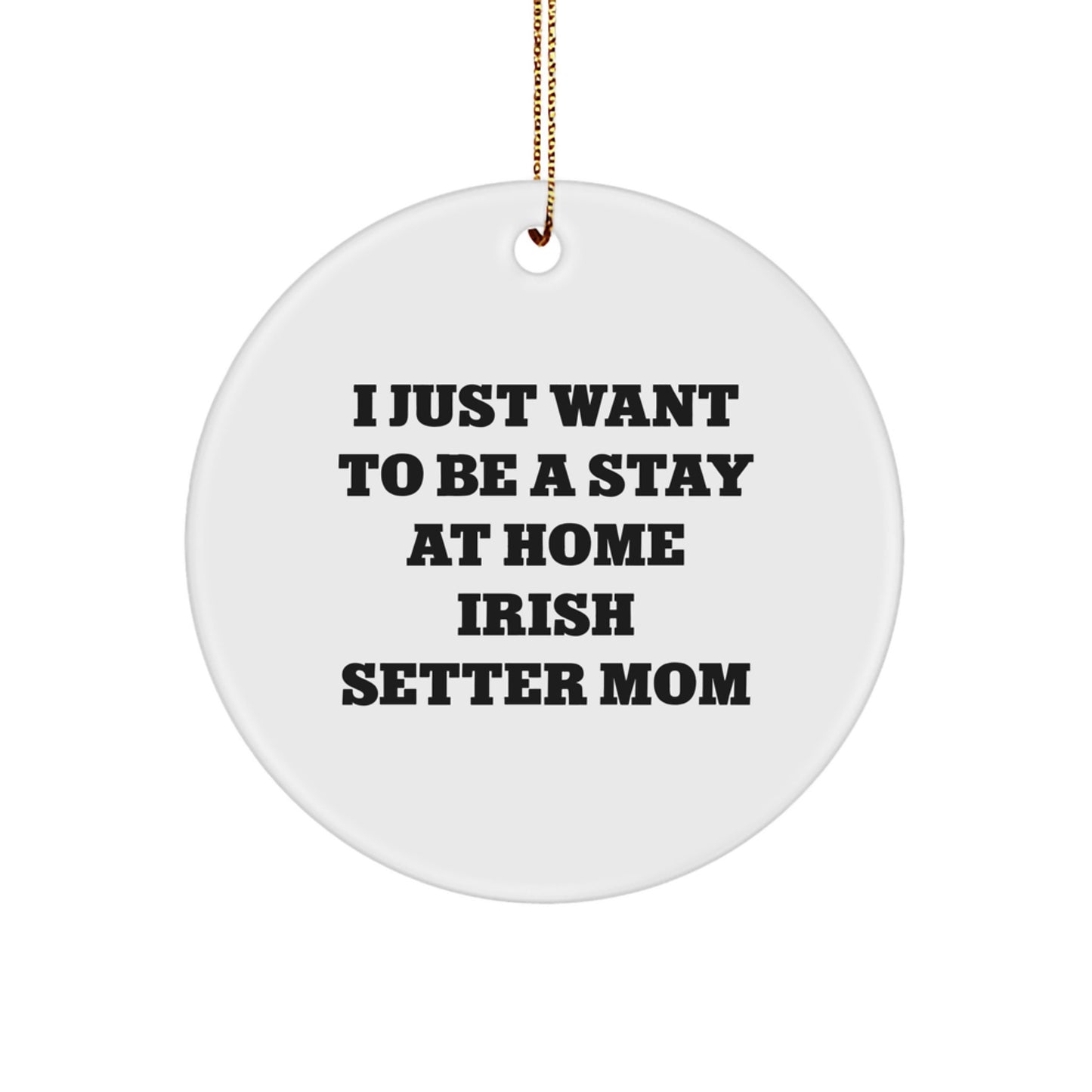 Irish Setter Dog Gifts from Mom, 'I Just Want To Be A Stay At Home Irish Setter Mom' Christmas Circle Ornament - Image 1