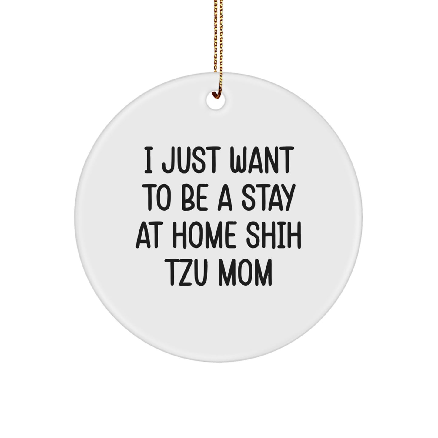 Shih Tzu Dog Mom Gifts - 'I Just Want To Be A Stay At Home Shih Tzu Mom' Circle Ornament, Christmas Unique Gifts from Mom to Shih Tzu Dog Friend - Image 1