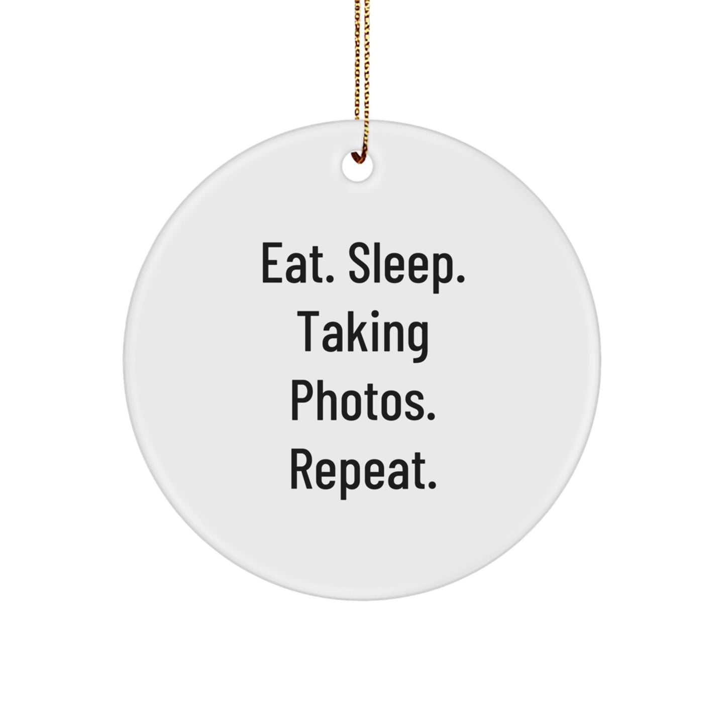 Funny Taking Photos Gifts for Friends and Family, Circle Ornament, Eat. Sleep. Taking Photos. Repeat. - Christmas Unique Ornaments for Photographers - Image 1
