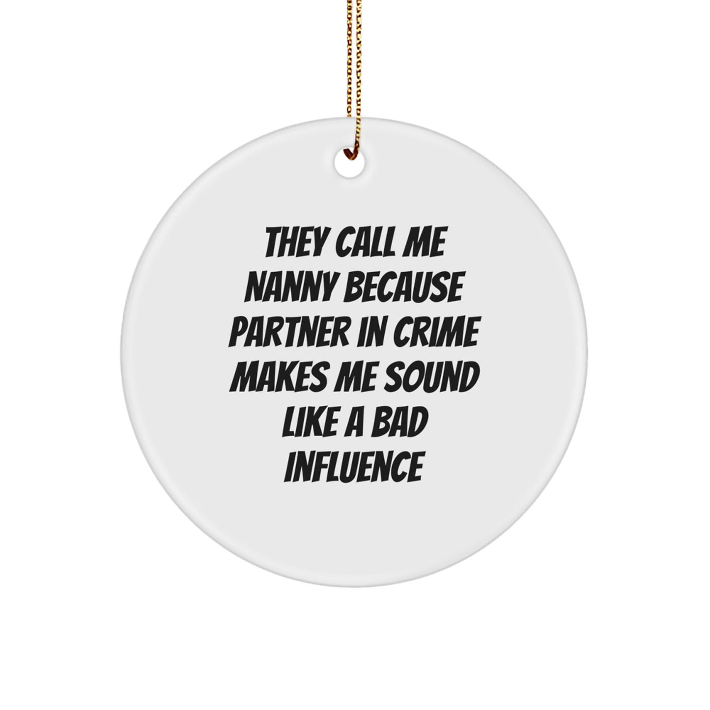 Funny Nanny Gifts for Her - They Call Me Nanny Because Partner In Crime Makes Me Sound Like A Bad Influence, White Circle Ornament, Christmas Unique Presents - Image 1