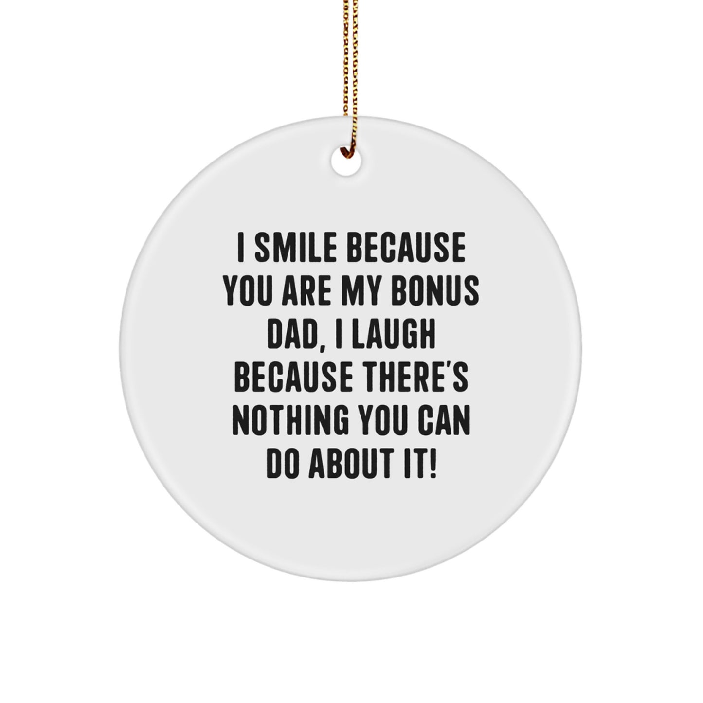 Funny Bonus Dad Circle Ornaments for Christmas Unique Gifts from Men to Bonus Dad - 'I Smile Because You Are My Bonus Dad, I Laugh Because There's Nothing You Can Do About It!' - Image 1