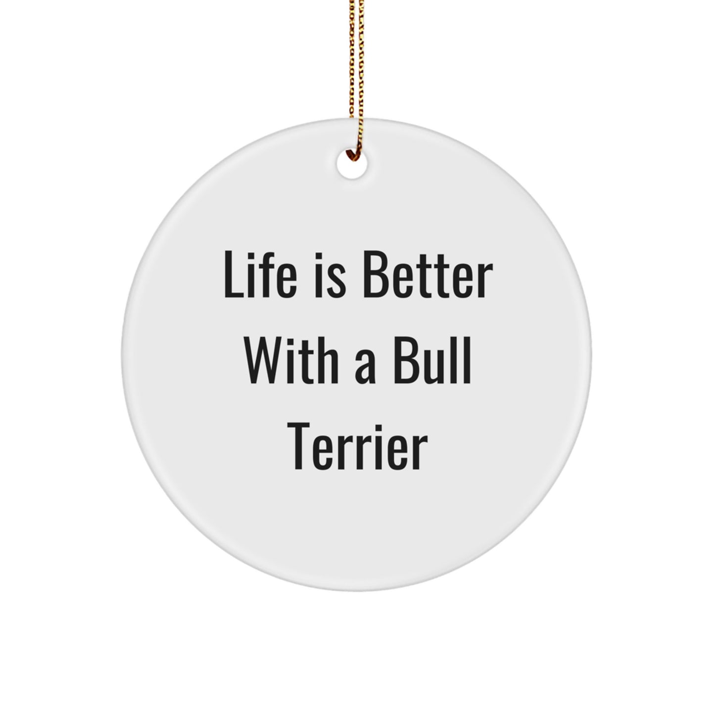Bull Terrier Dog Lovers' Christmas Unique Gifts from Friends - 'Life Is Better With A Bull Terrier' Circle Ornament for Friends, Family, or Coworkers - Image 1