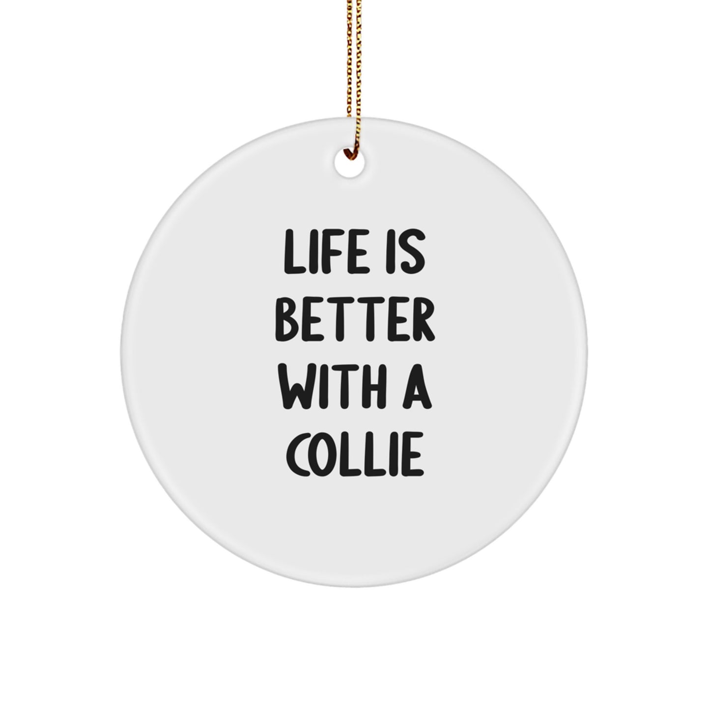 Collie Dog Lovers' Christmas Unique Gift, Circle Ornament, 'Life Is Better With A Collie', Gifts from Family, for Collie Dog Owners, Friends, and Coworkers - Image 1