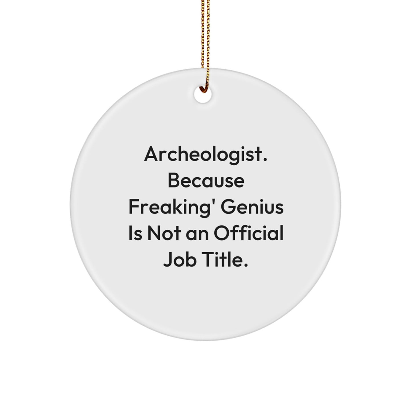 Funny Archeologist Christmas Unique Gifts from Friends, Circle Ornament with Inspirational Quote 'Archeologist. Because Freaking' genius Is Not An Official Job Title.' - Image 1