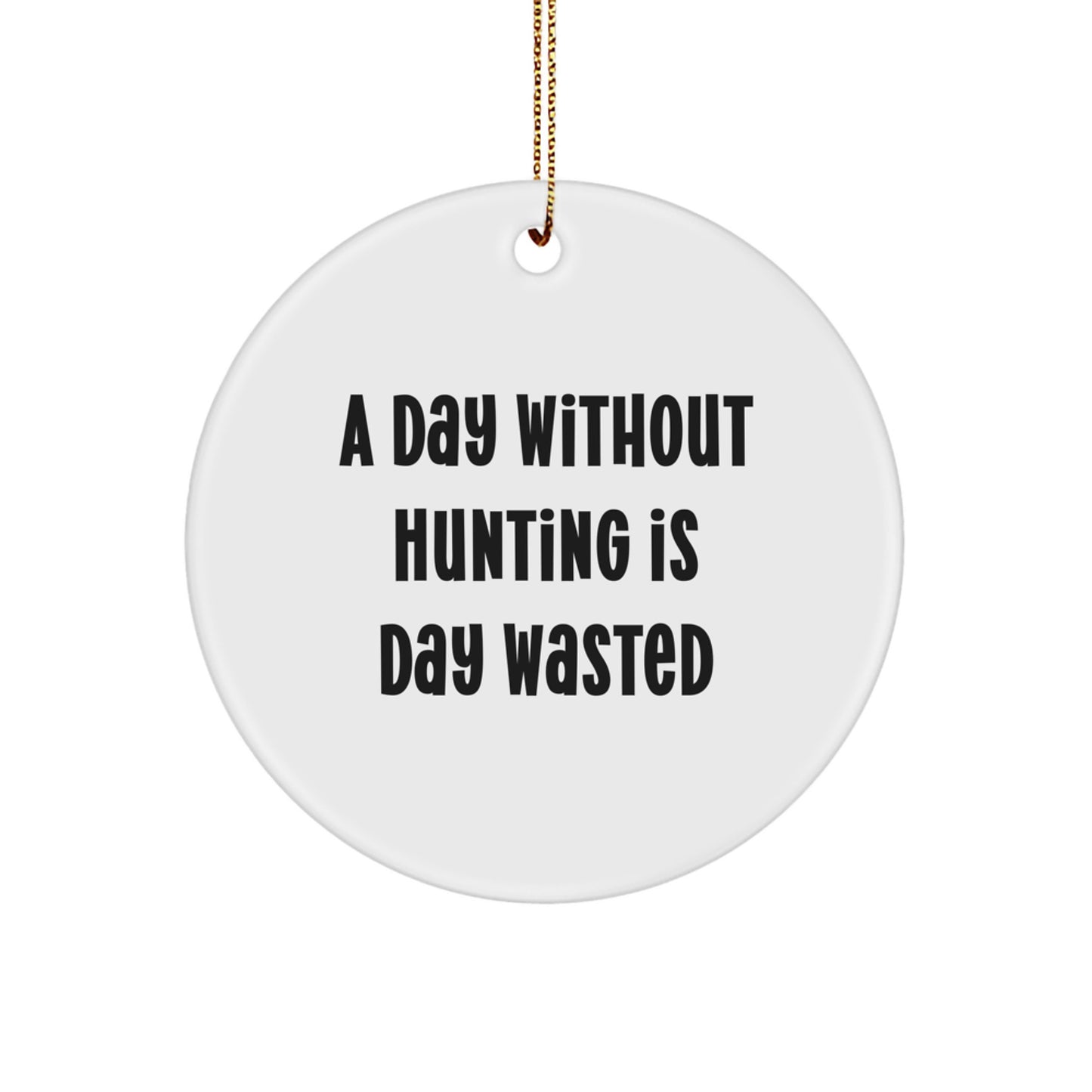 Hunting Enthusiasts Gifts for Men - A Day Without Hunting Is Day Wasted Funny Circle Ornament from Family - Image 1
