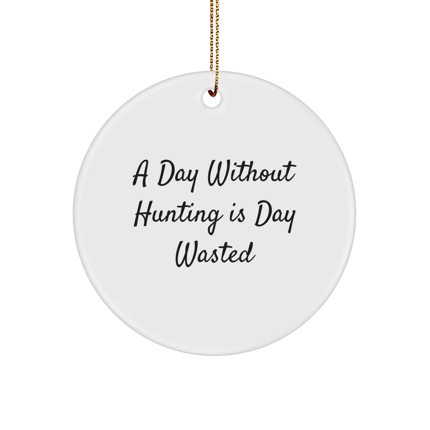 Funny Hunting Gifts for Men - 'A Day Without Hunting Is Day Wasted' Circle Ornament, Handcrafted for Christmas, Gifts from Friends and Family - Image 1