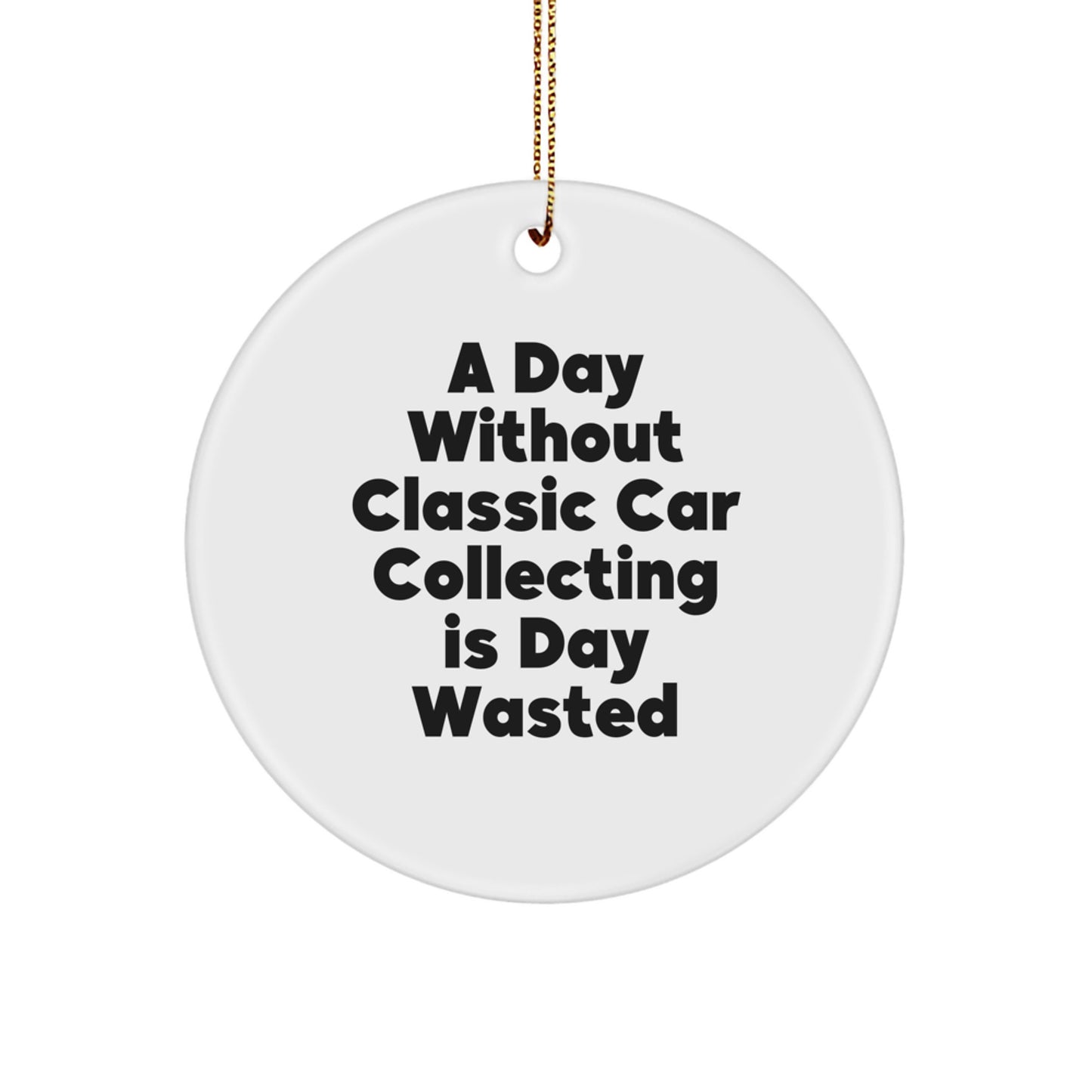 Classic Car Collecting Gifts, Circle Ornament for Men, Women, Friends, Coworkers, Family, 'A Day Without Classic Car Collecting Is Day Wasted', Christmas Unique Gifts from Friends to Family - Image 1