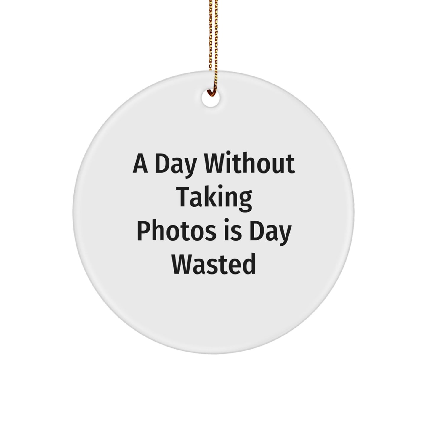 Funny Taking Photos Gifts for Friends Funny Christmas Circle Ornament with A Day Without Taking Photos Is Day Wasted Quote Gifts from Friends for Taking Photos Lovers - Image 1
