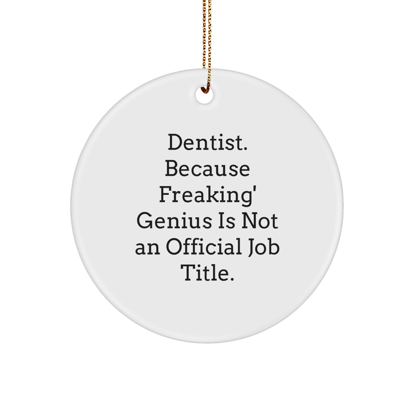Funny Dentist Gifts for Christmas - Unique Circle Ornament, 'Dentist. Because Freaking' genius Is Not An Official Job Title.' - Image 1