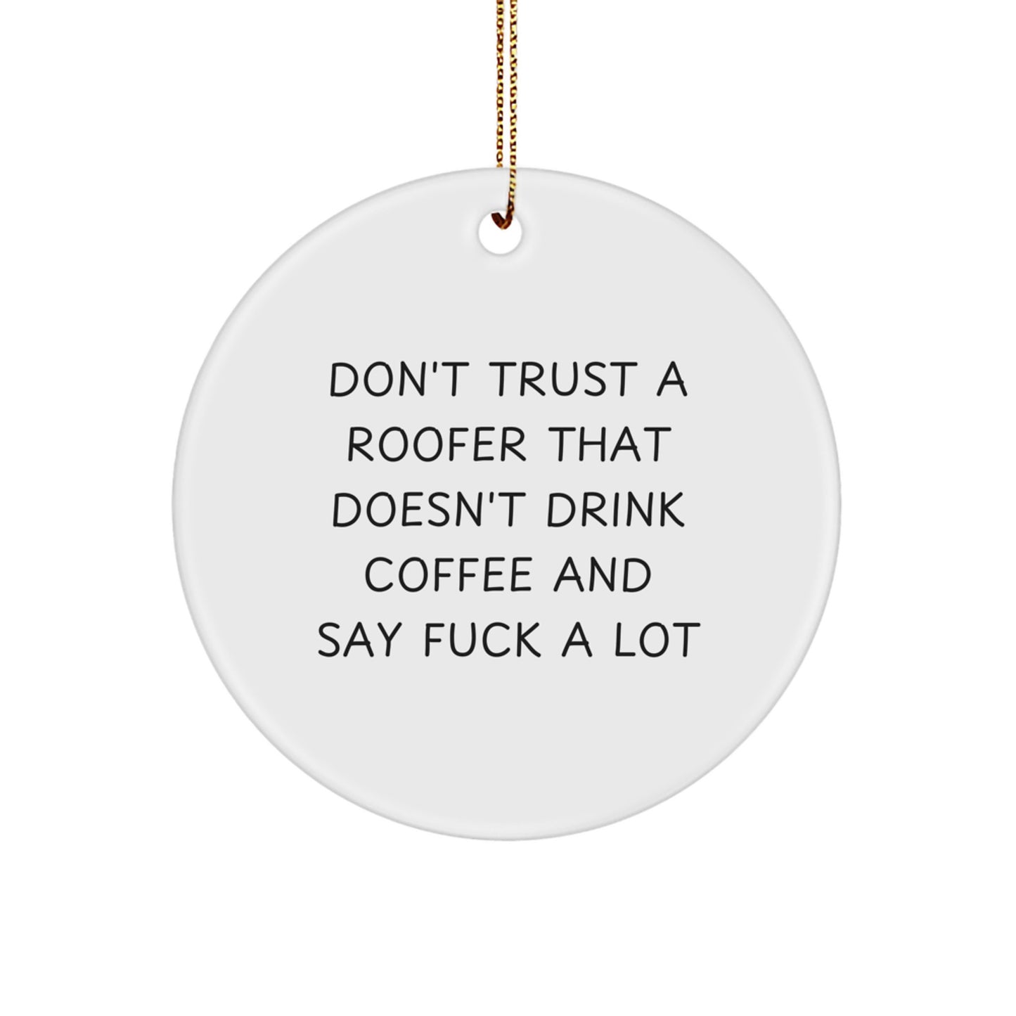 Funny Roofer Gifts from Men to Their Hardworking Roofing Friends - Christmas Unique Circle Ornament, Don't Trust a Roofer That Doesn't Drink Coffee and Say F--k a Lot - Image 1