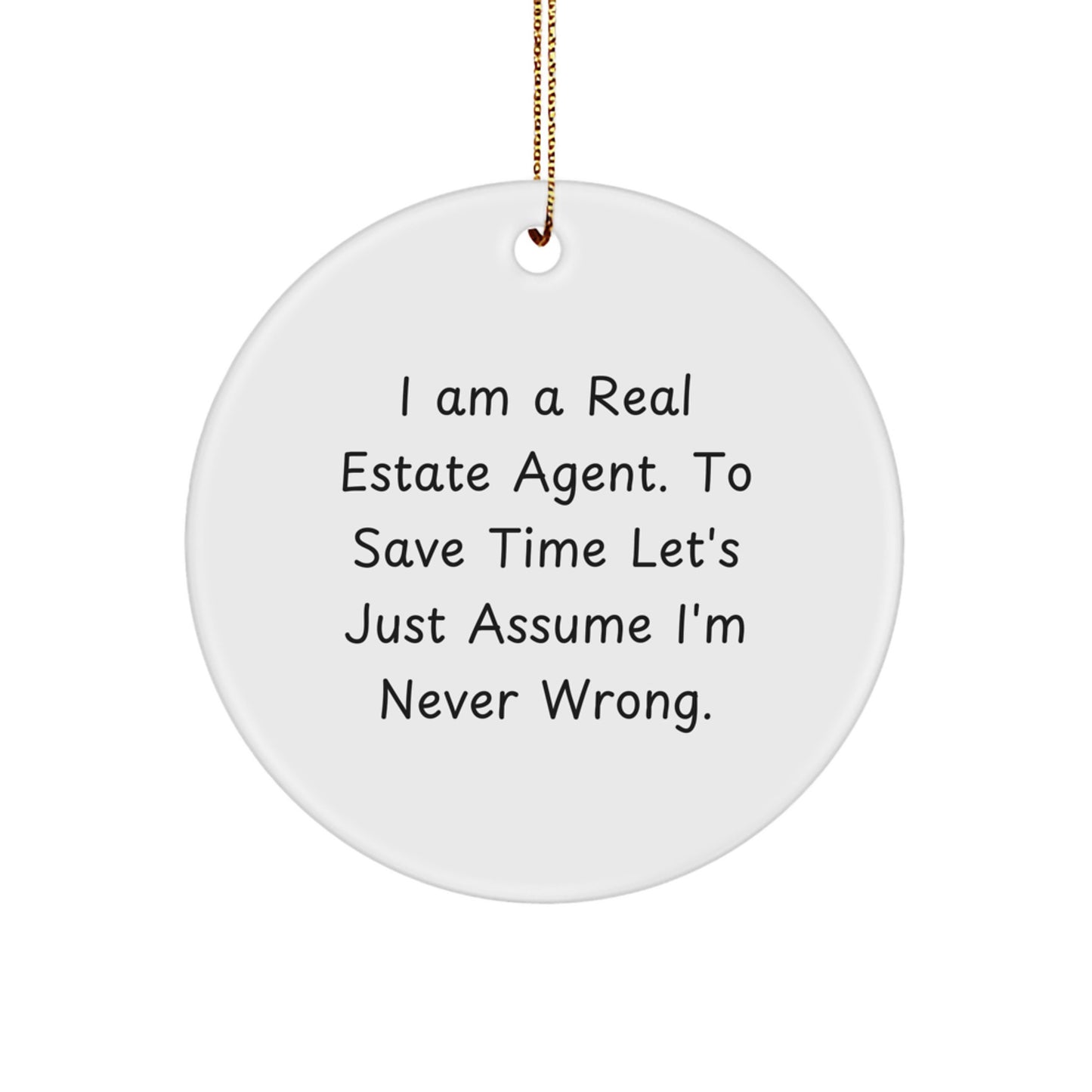 Real Estate Agent Gifts from Men Friends - 'I Am A Real Estate Agent. To Save Time Let's Just Assume I'm Never Wrong.' Circle Ornament for Christmas - Image 1