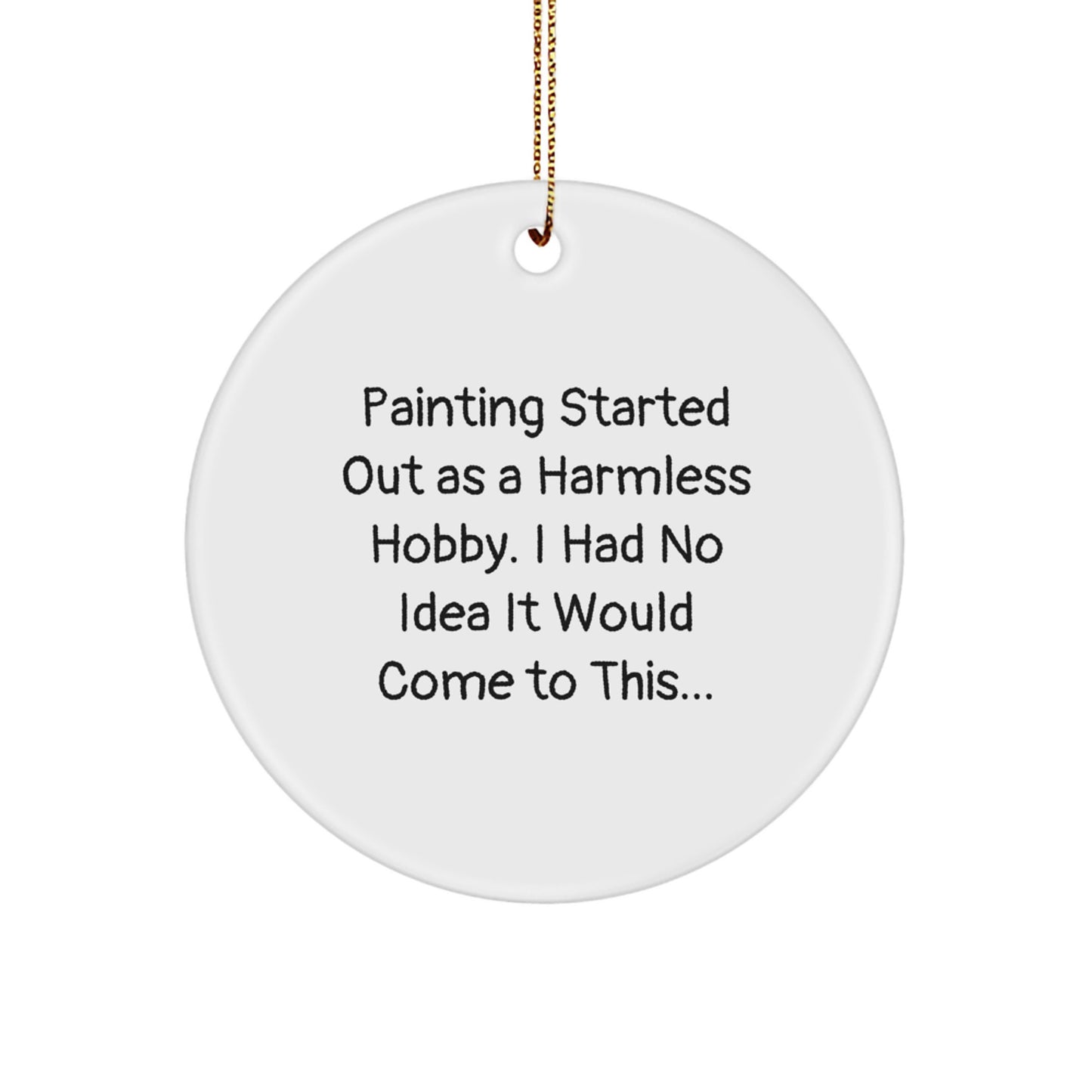 Funny Painting Gifts from Friends and Family for Painting Enthusiasts, 'Painting Started Out As A Harmless Hobby. I Had No Idea It Would Come To This...' Christmas Unique Circle Ornament - Image 1