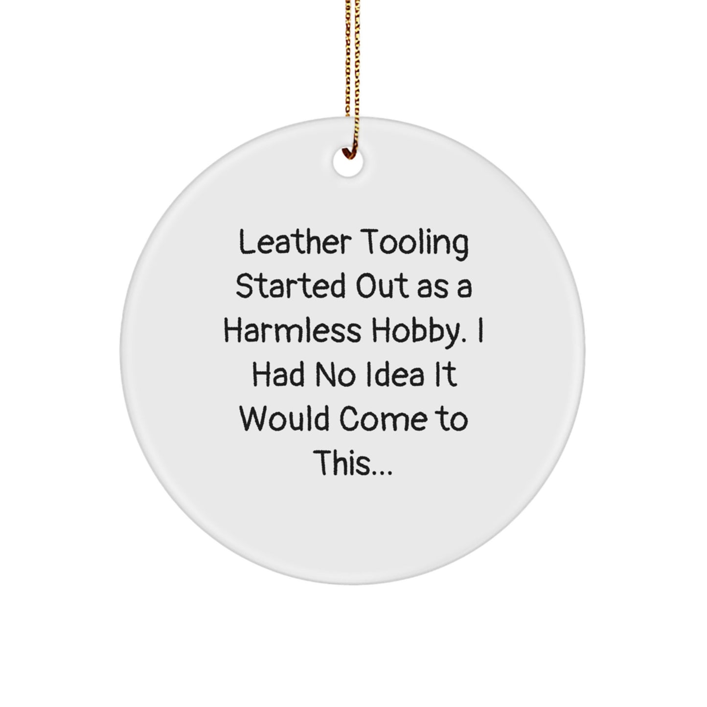 Funny Leather Tooling Gifts for Men from Friends - 'Leather Tooling Started Out As A Harmless Hobby, I Had No Idea It Would Come To This...' Circle Ornament for Christmas Unique Gifts - Image 1