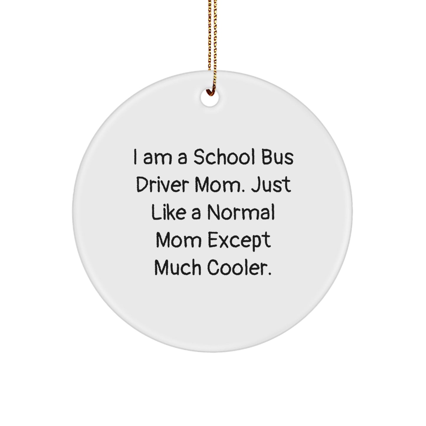 Gifts from Family for School Bus Driver Mom - 'I Am A School Bus Driver Mom. Just Like A Normal Mom Except Much Cooler.' Funny Christmas Circle Ornament - Image 1