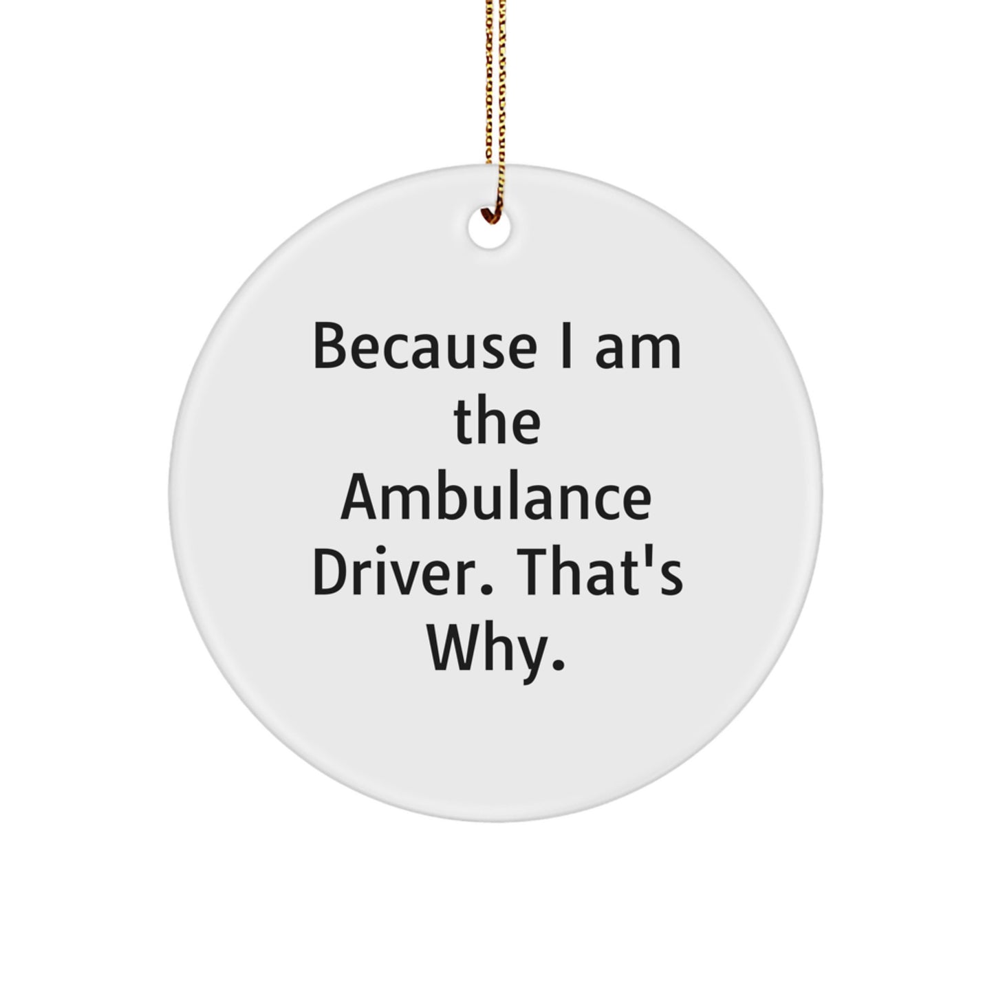 Ambulance Driver Gifts from Friends, Funny Ambulance Driver Christmas Unique Gifts for Him, Circle Ornament Because I Am The Ambulance Driver. That's Why. - Image 1