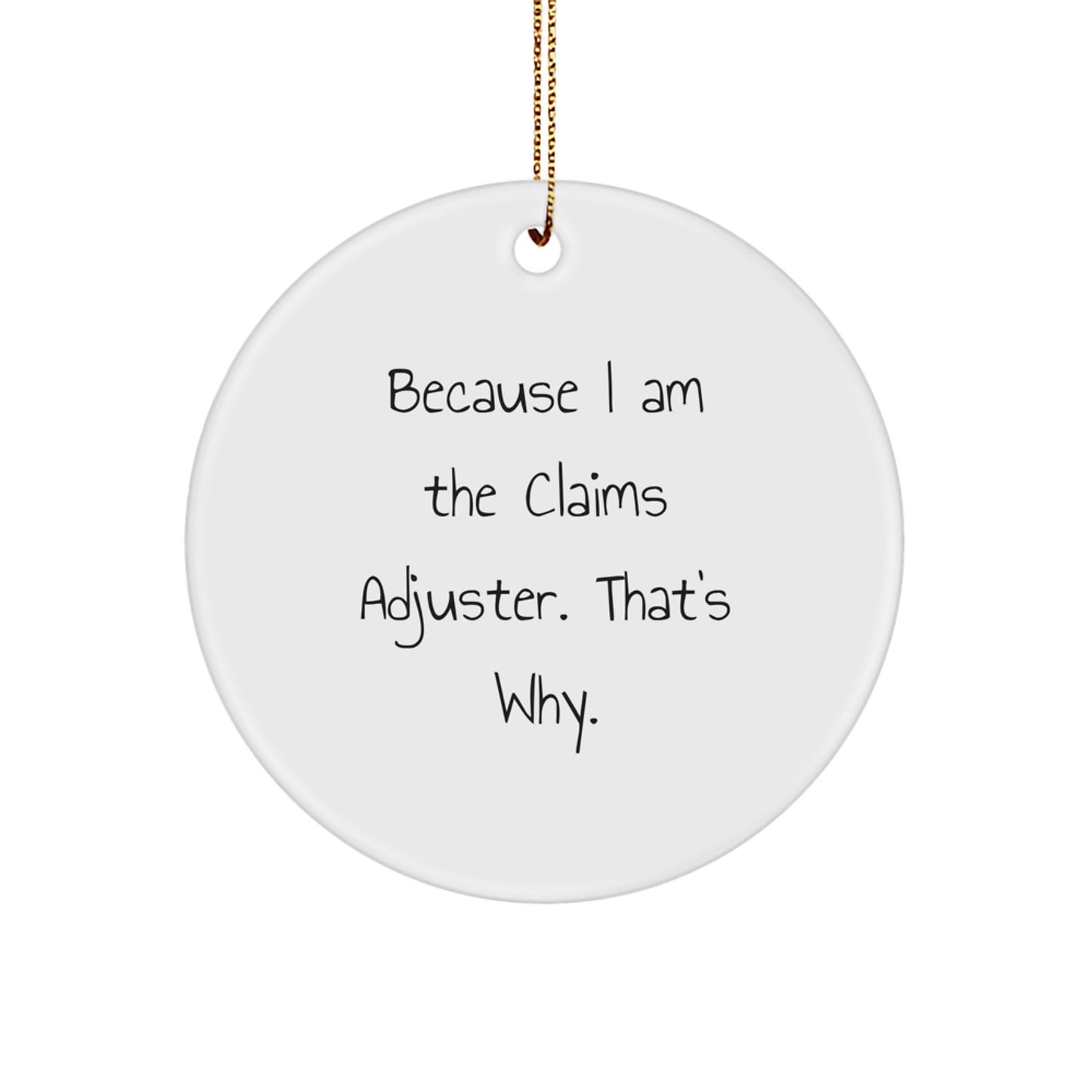 Funny Claims Adjuster Gifts for Christmas, Because I Am The Claims Adjuster. That's Why. Circle Ornament Gifts from Men to Claims Adjuster Friends - Image 1