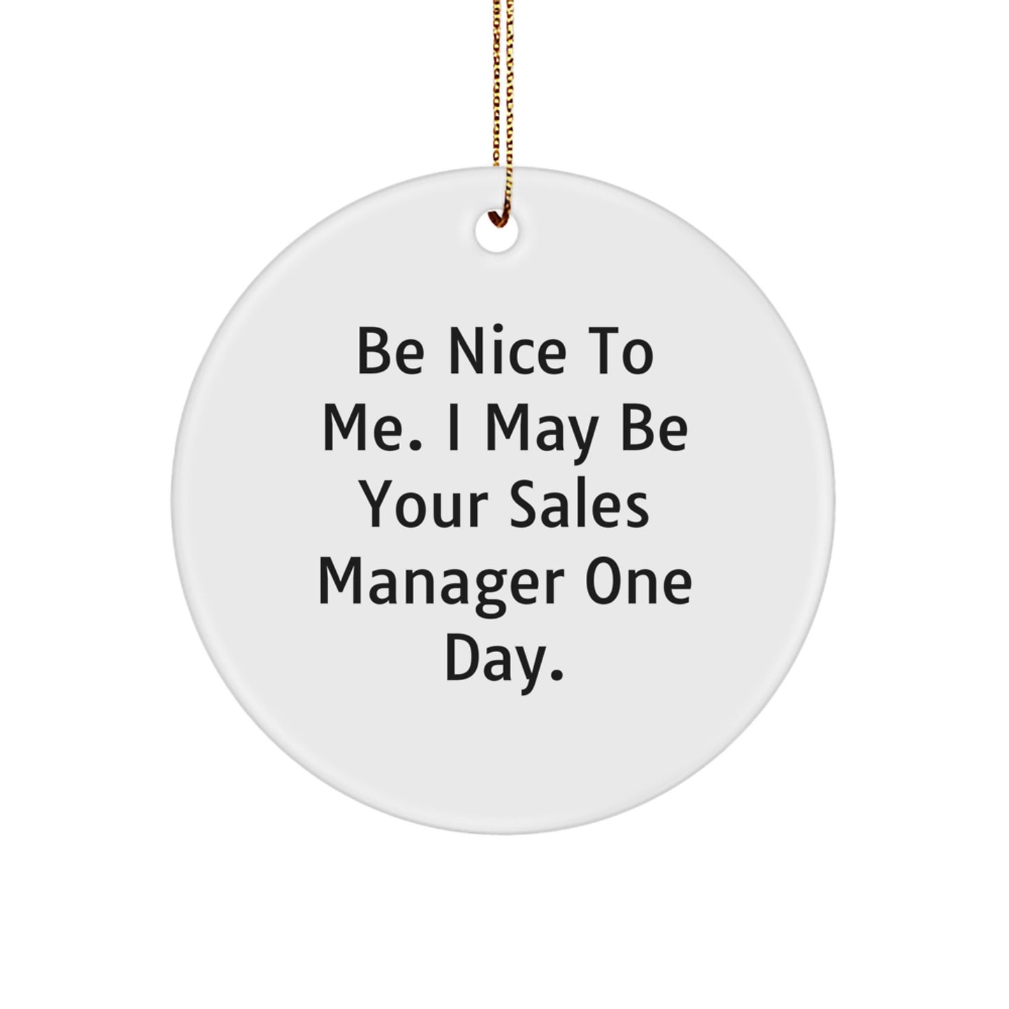 Funny Quote Circle Ornament Gifts from Friends for Sales Manager - Be Nice To Me. I May Be Your Sales Manager One Day. - Christmas Unique Gifts - Image 1