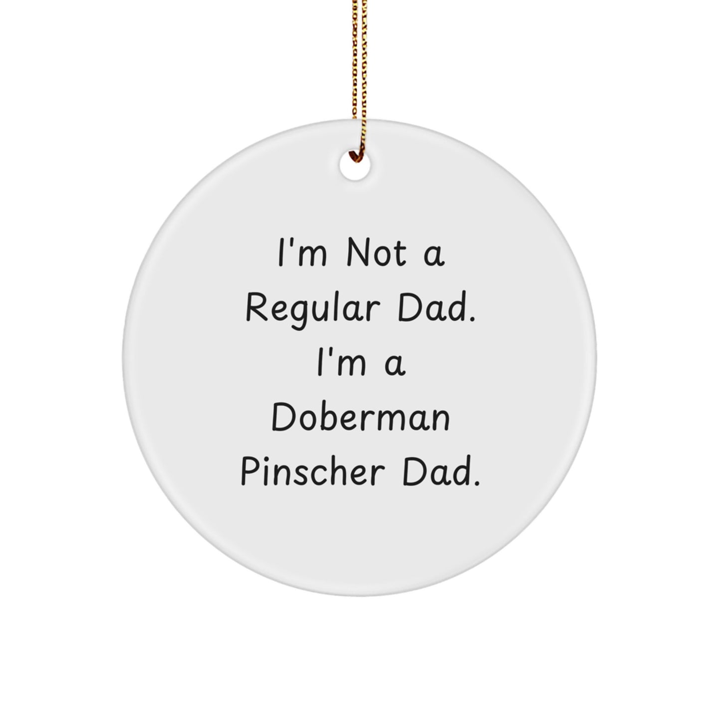 Funny Doberman Pinscher Dog Dad Gifts for Christmas - Circle Ornament from Family, 'I'm Not A Regular Dad. I'm A Doberman Pinscher Dad.' - Image 1