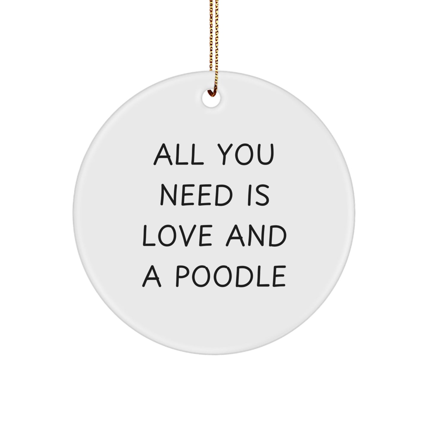 Funny Poodle Dog Circle Ornament Gifts from Friends and Family for Christmas, All You Need Is Love And A Poodle - Image 1