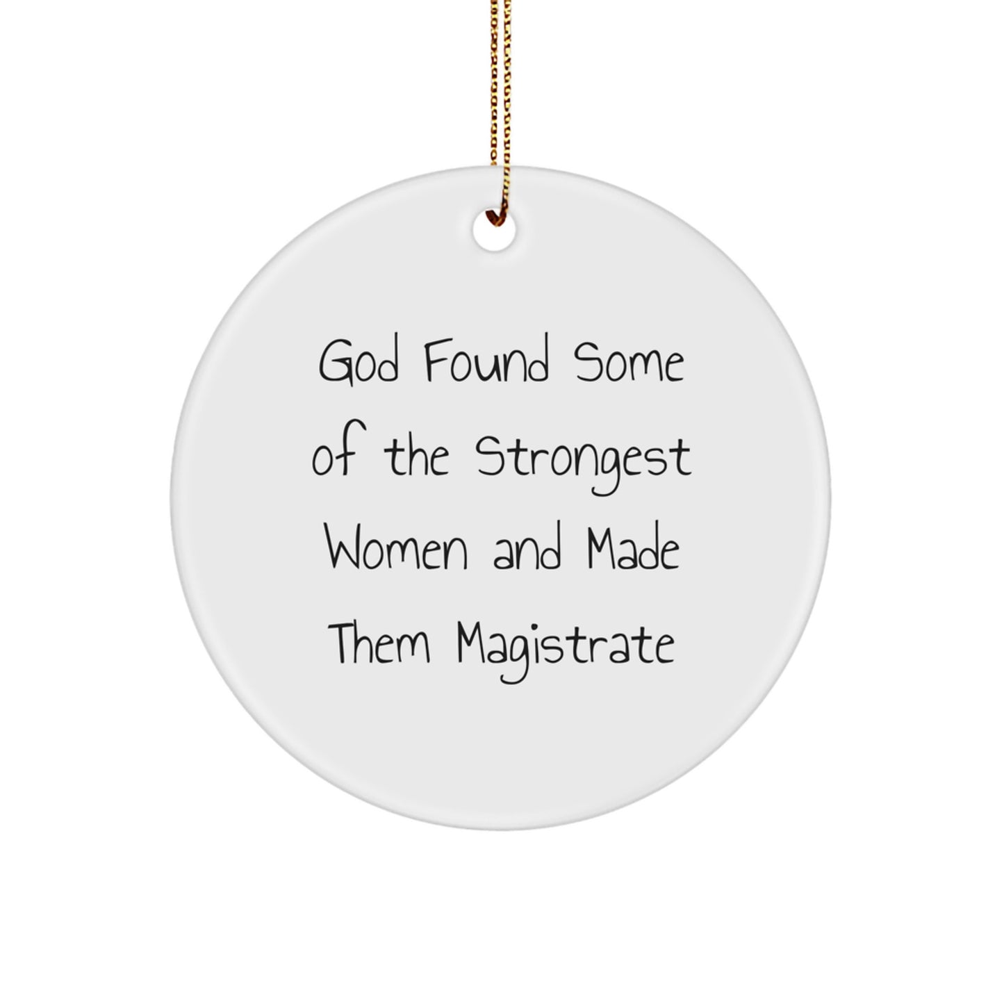 Funny Magistrate Gifts from Women - Inspirational Circle Ornament 'God Found Some Of The Strongest Women And Made Them Magistrate' for Magistrate on Christmas - Image 1