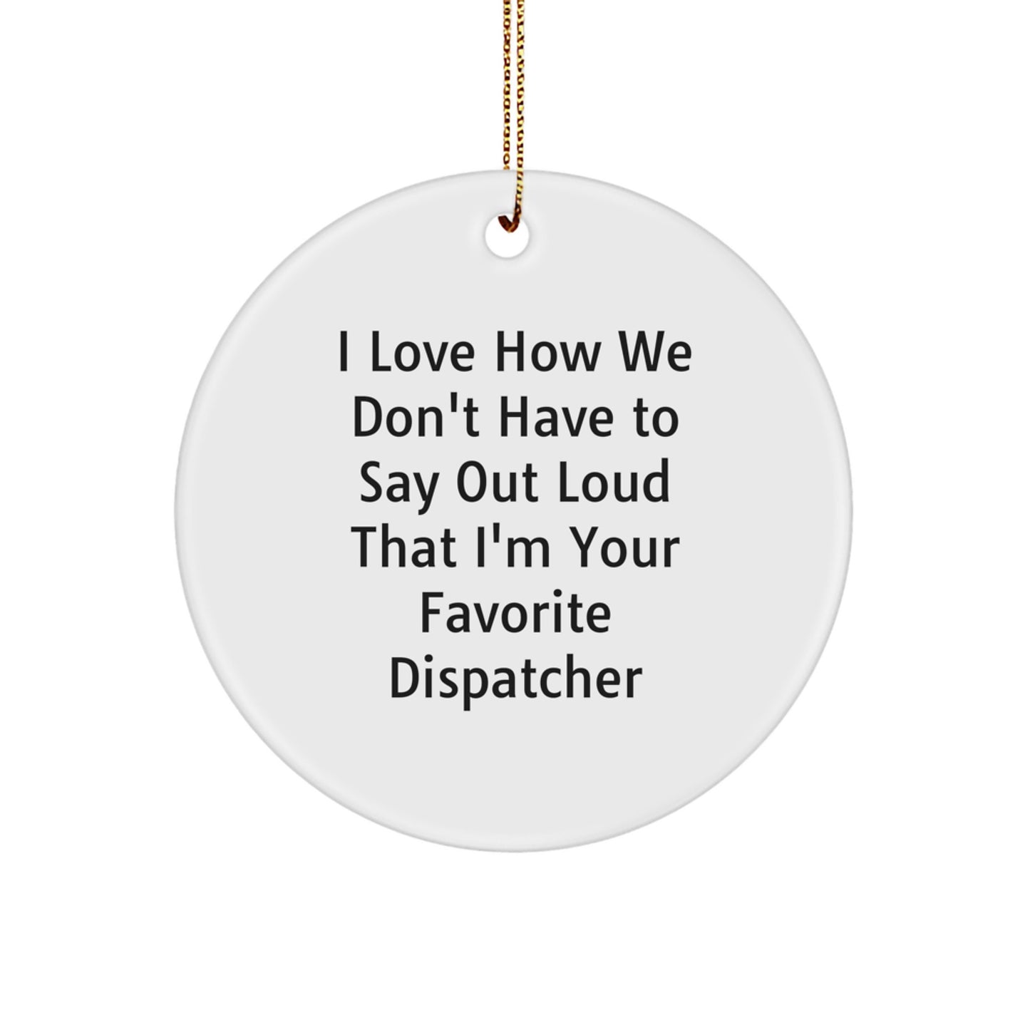 Fun Dispatcher Gifts for Christmas, 'I Love How We Don't Have To Say Out Loud That I'm Your Favorite Dispatcher' Circle Ornament, Gifts from Friends, Family, or Coworkers - Image 1