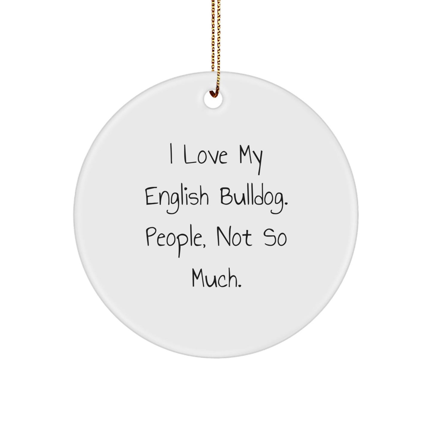 Funny English Bulldog Christmas Unique Gift for Friends Men Women from Circle Ornament Lover 'I Love My English Bulldog. People, Not So Much.' - Image 1
