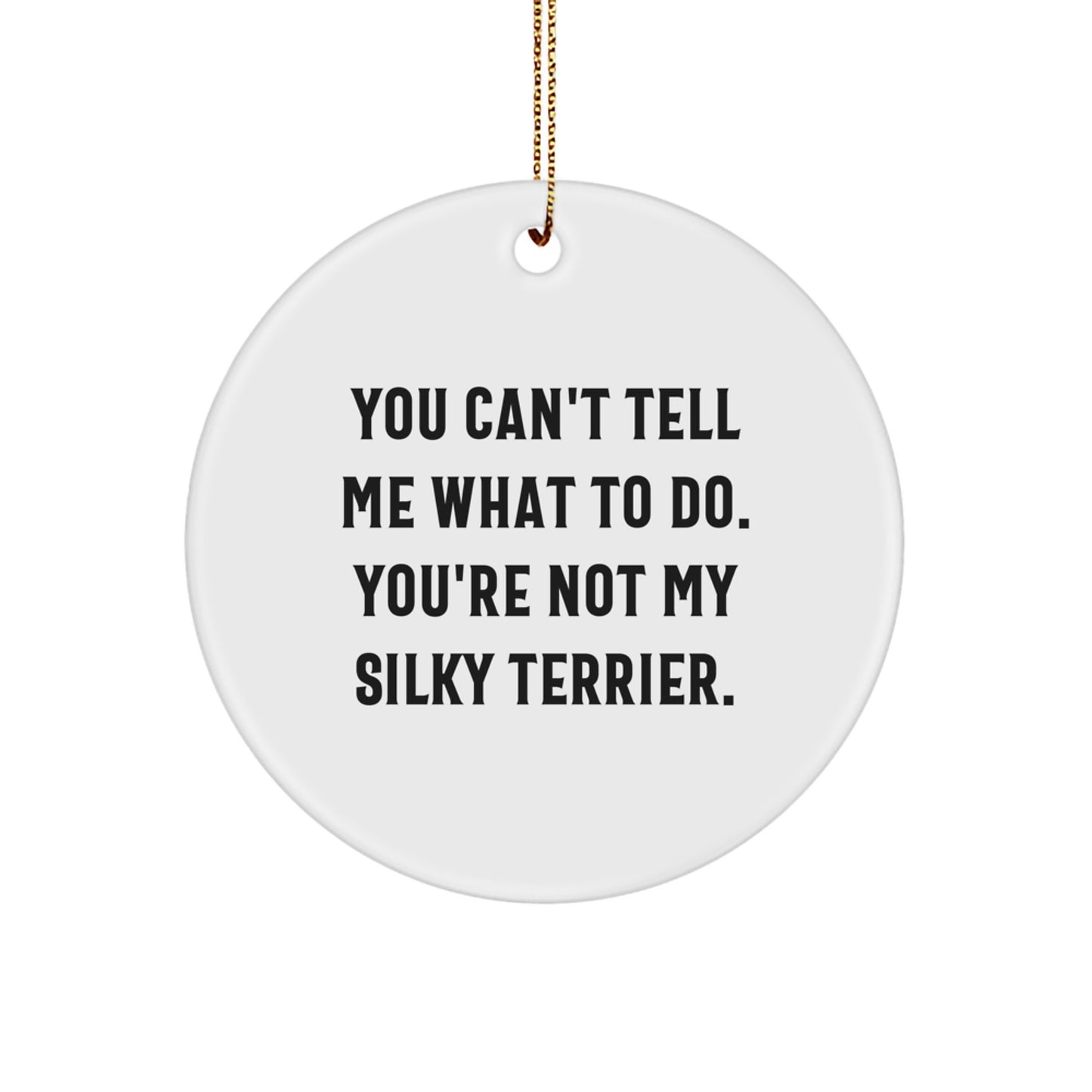 Funny Silky Terrier Dog Christmas Unique Gifts for Men, Women, Friends, and Family - 'You Can't Tell Me What To Do' Circle Ornament - Image 1