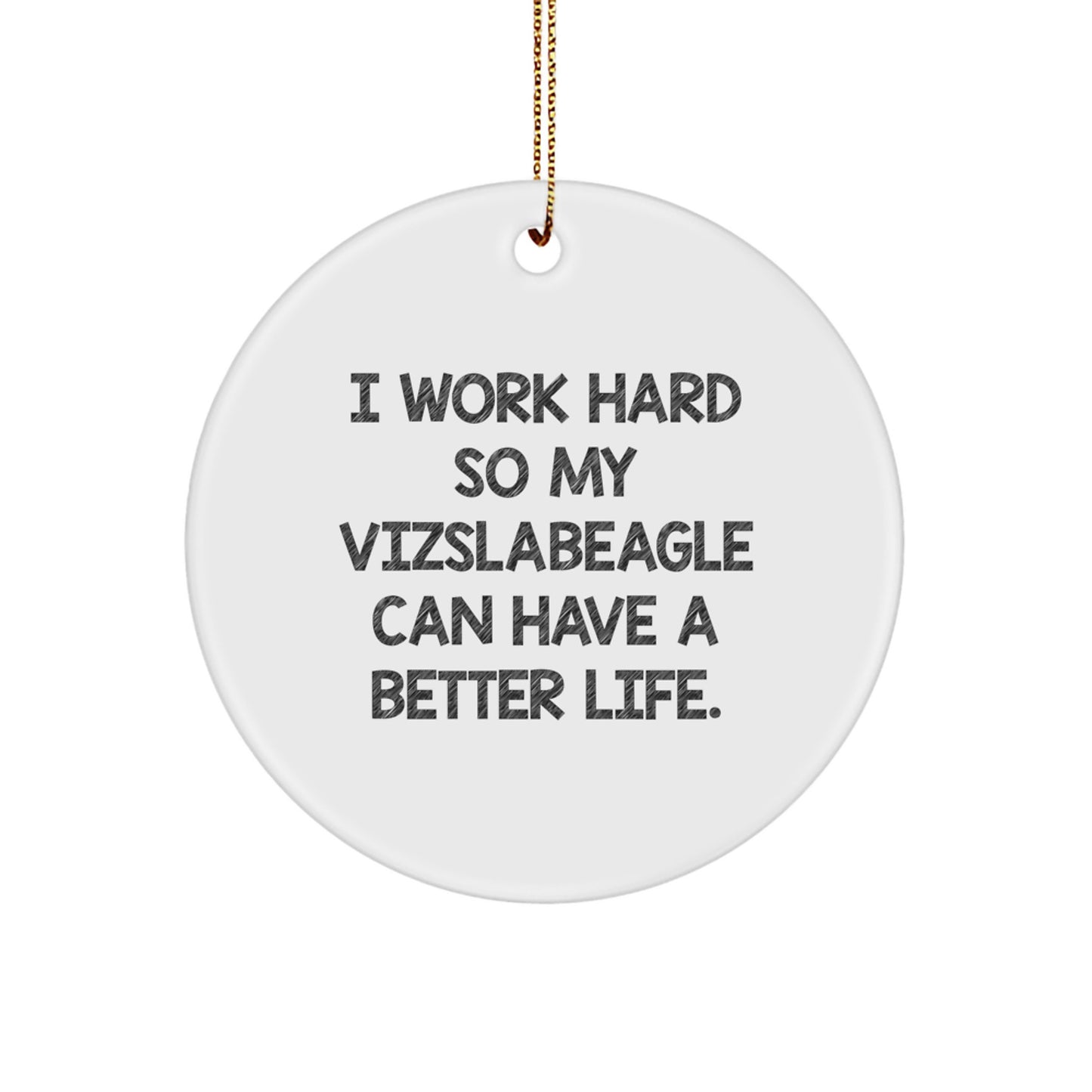 Vizsla Dog Lover Gifts from Friends, Family, or Coworkers - 'I Work Hard So My Vizslabeagle Can Have A Better Life.' Funny Circle Ornament for Christmas Unique Gifts - Image 1