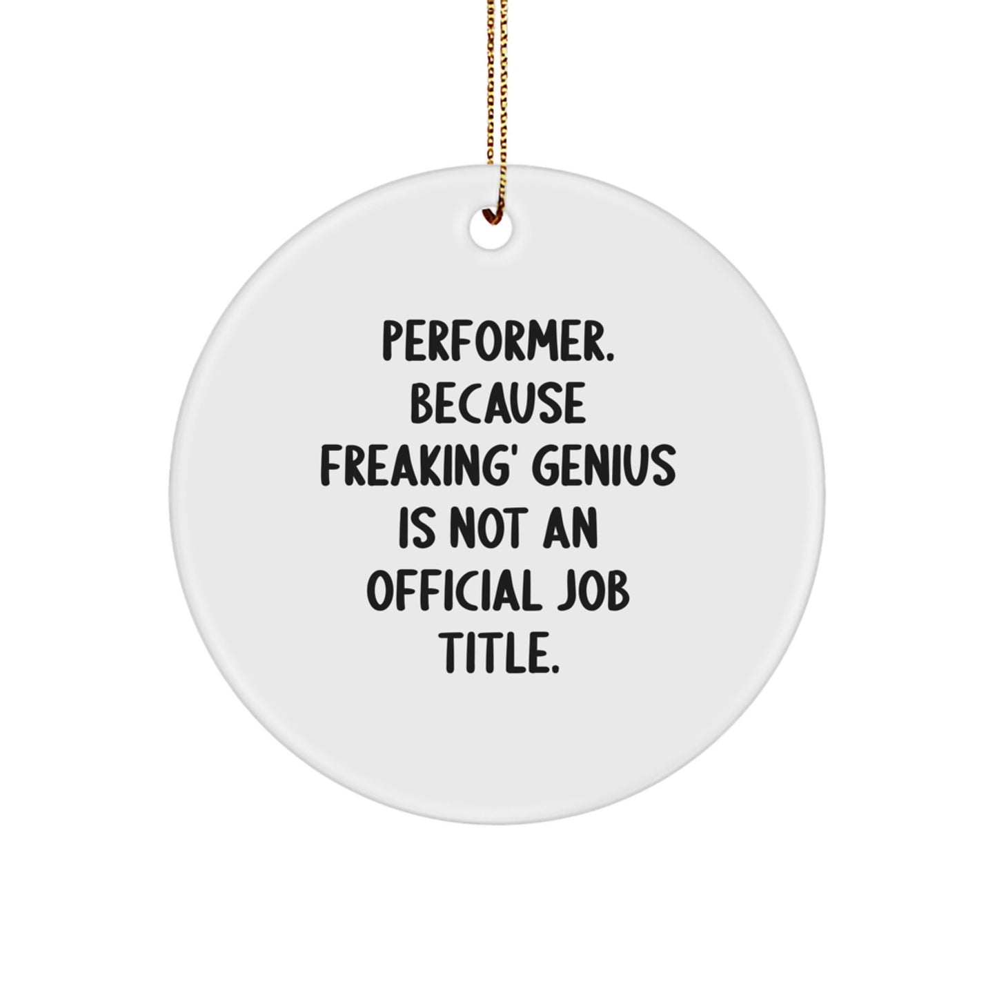 Funny Performer Gifts for Him or Her, Christmas Unique Circle Ornament, 'Performer. Because Freaking' genius Is Not An Official Job Title.' - Image 1