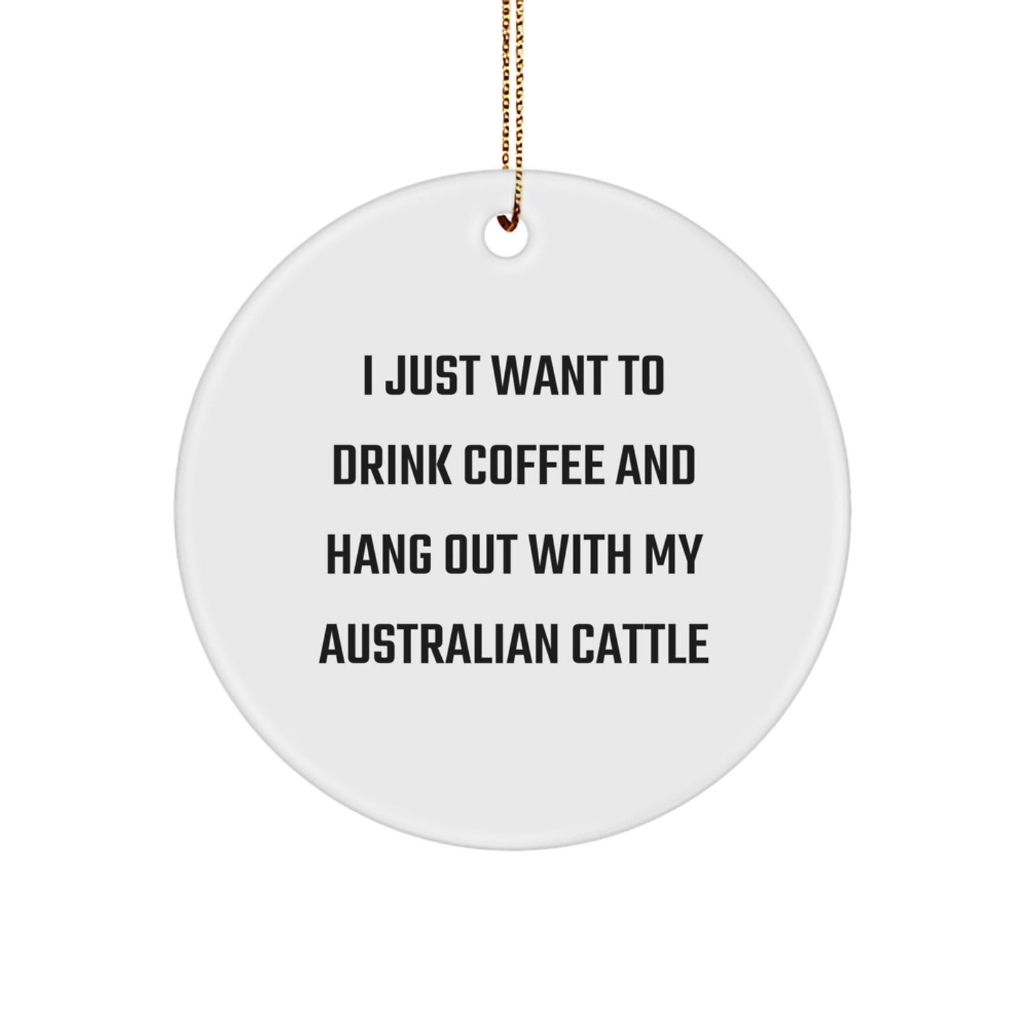 Funny Australian Cattle Dog Gifts for Men, Circle Ornament with 'I Just Want To Drink Coffee' - Image 1