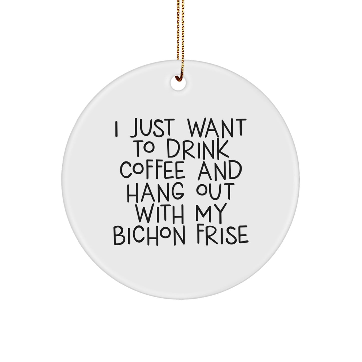 Funny Bichon Frise Dog Mom Gifts from Family for Christmas Unique Circle Ornament - 'I Just Want To Drink Coffee And Hang Out With My Bichon Frise' - Image 1
