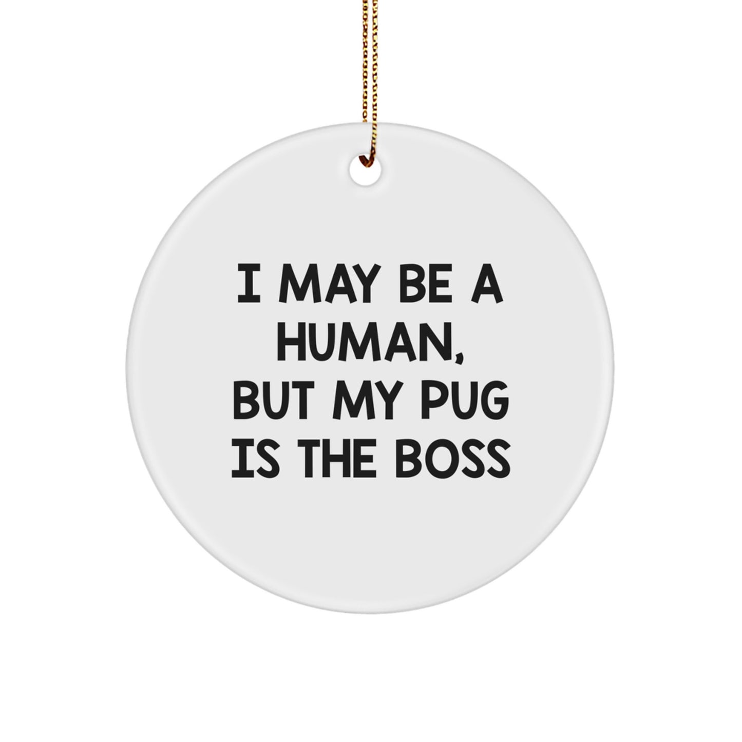 Funny Pug Dog Gifts for Him - I May Be A Human, But My Pug Is The Boss Circle Ornament, White, Christmas Unique Gifts from Men to Pug Lover - Image 1