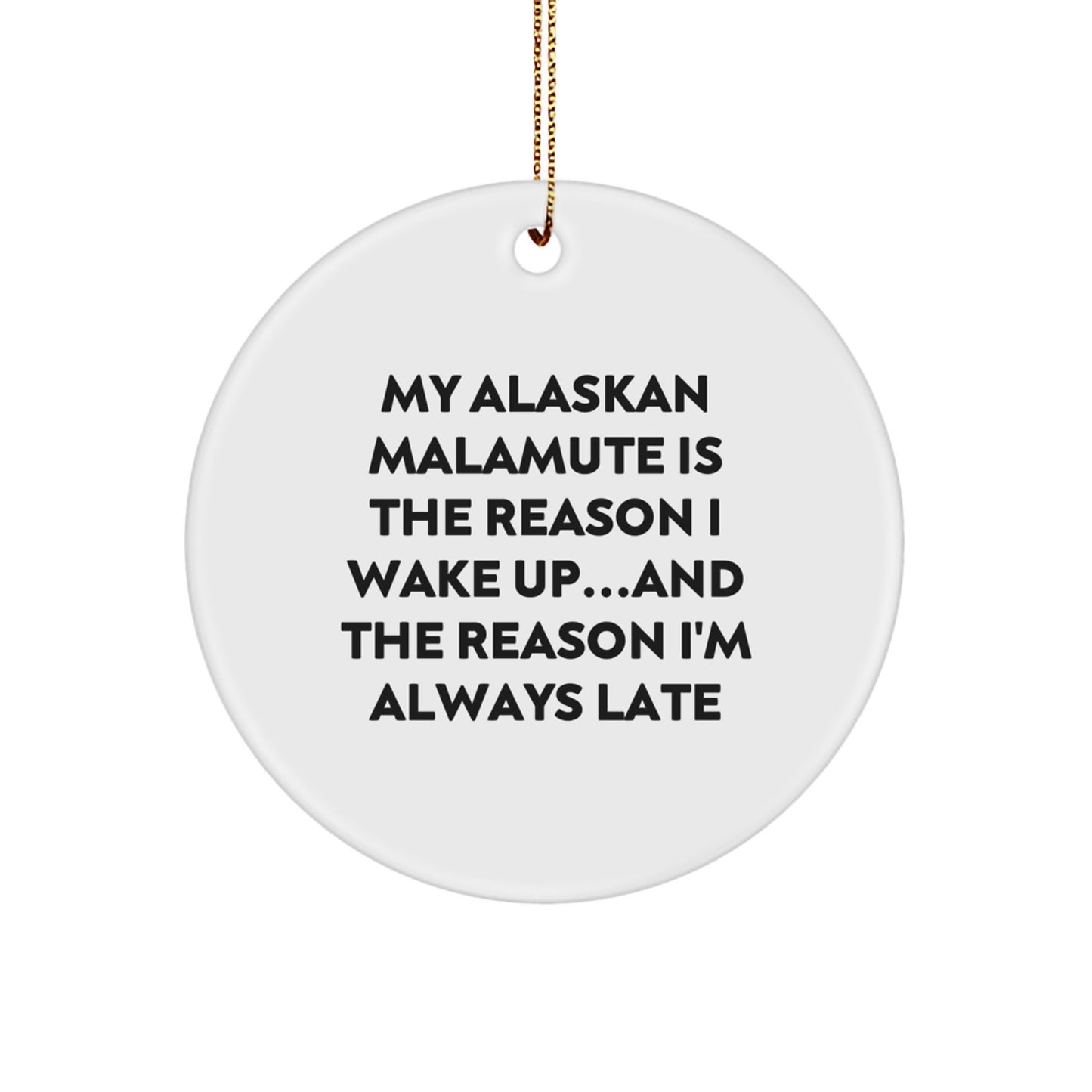 Funny Alaskan Malamute Dog Christmas Unique Gifts from Men Women Friends Family - Circle Ornament, My Alaskan Malamute Is The Reason I Wake Up...and The Reason I'm Always Late - Image 1
