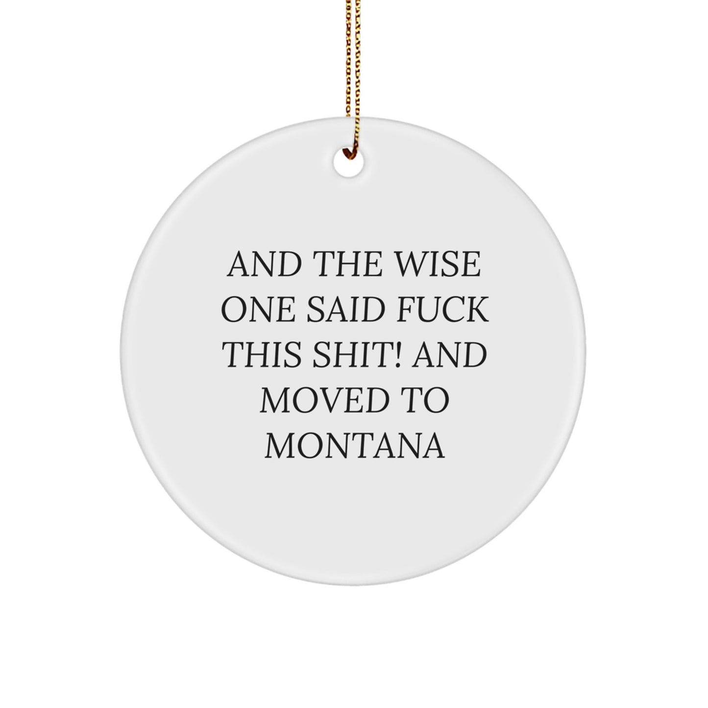 Funny Montana Circle Ornament, Gifts from Friends to Family, 'And The Wise One Said F--k This Shit! And Moved To Montana', Christmas Unique Gifts - Image 1