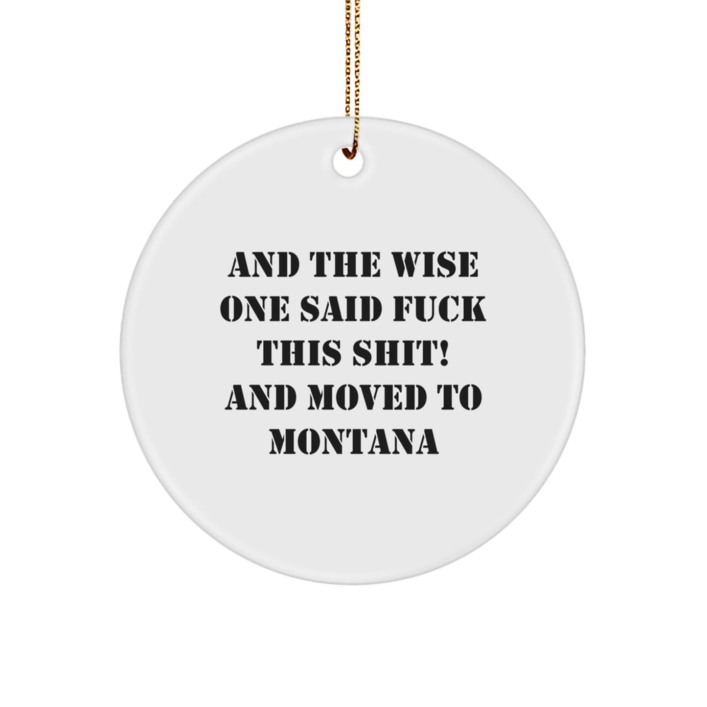 Montana Mates, 'And The Wise One Said F--k This Shit! And Moved To Montana', Funny Circle Ornament, Gifts from Friends, Christmas Unique Gifts for Montana Lovers - Image 1