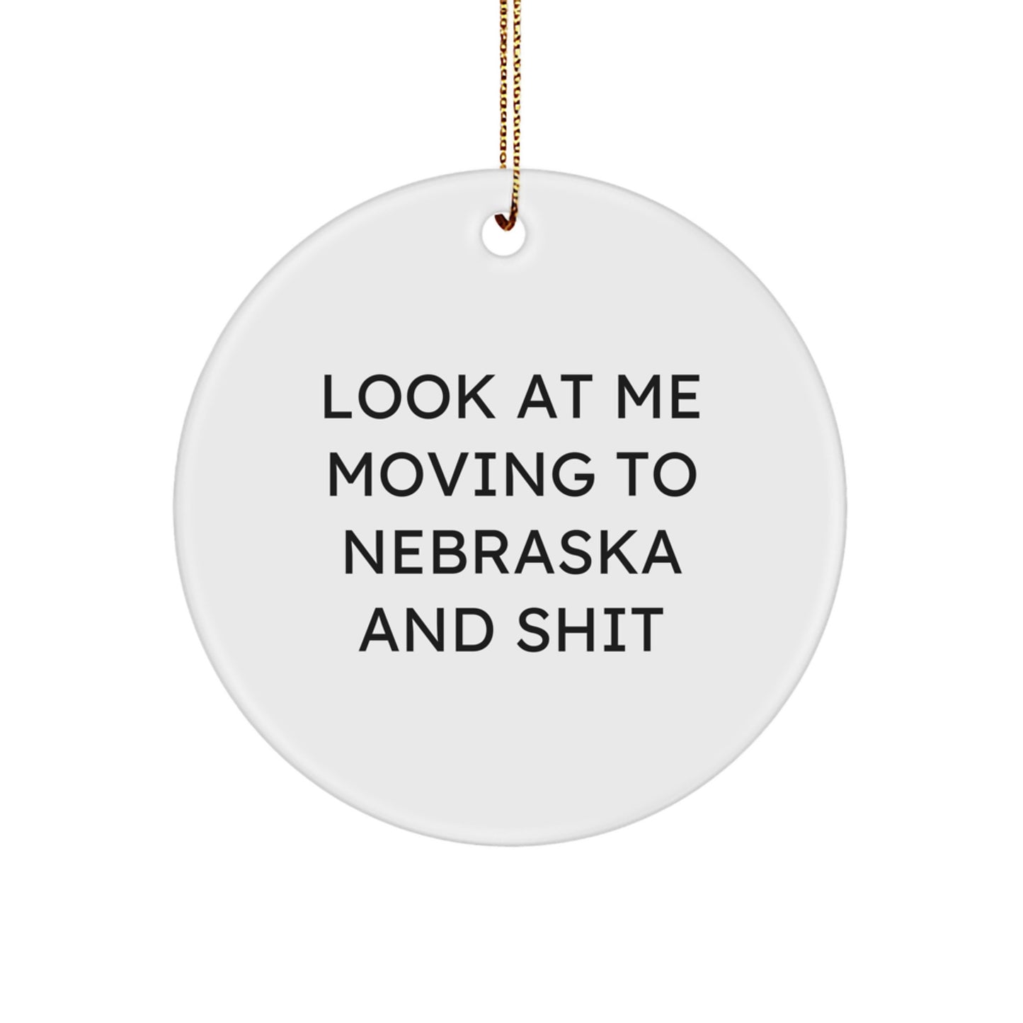 Funny Gifts for Nebraska Lovers, White Circle Ornament, Look At Me Moving To Nebraska And Shit, Christmas Unique Gifts from Friends - Image 1
