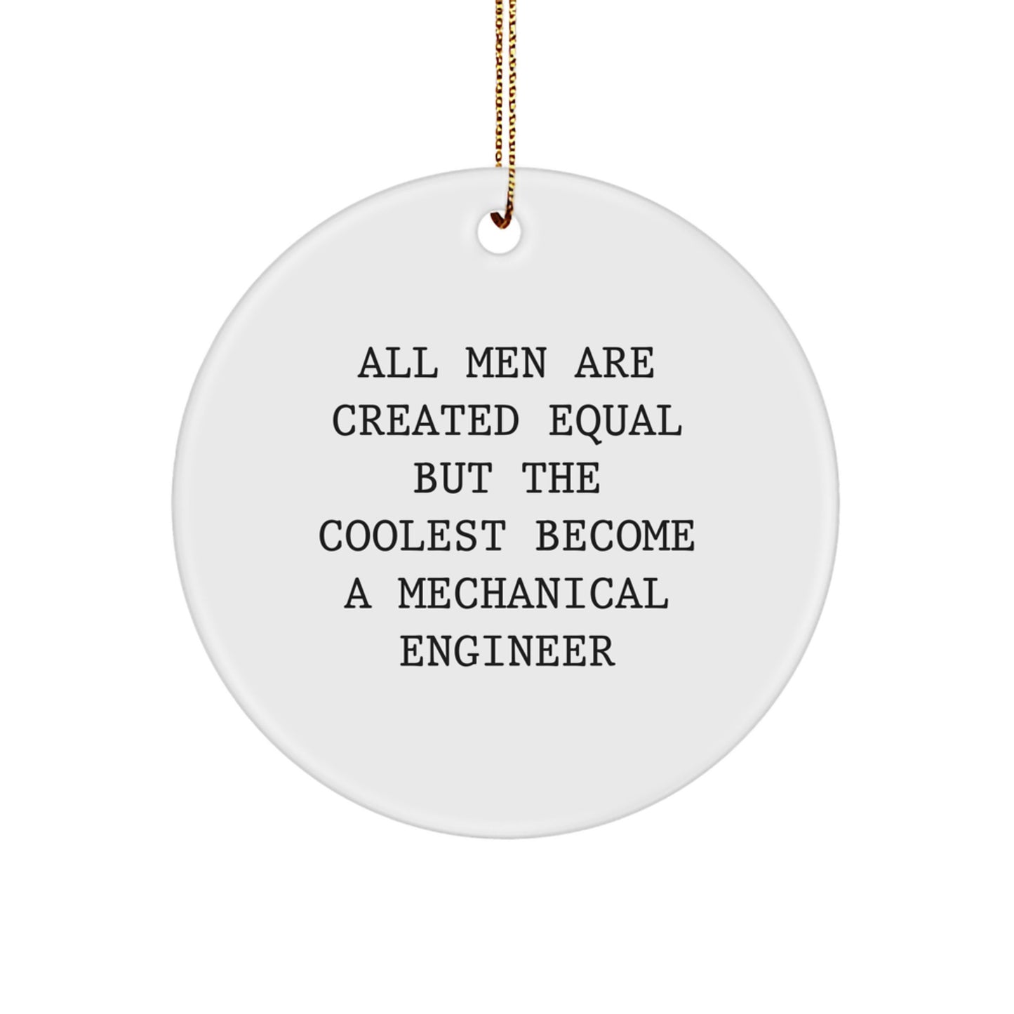 Funny Mechanical Engineer Gifts for Men from Friends, Unique Circle Ornament for Christmas, 'All Men Are Created Equal But The Coolest Become A Mechanical Engineer' - Image 1