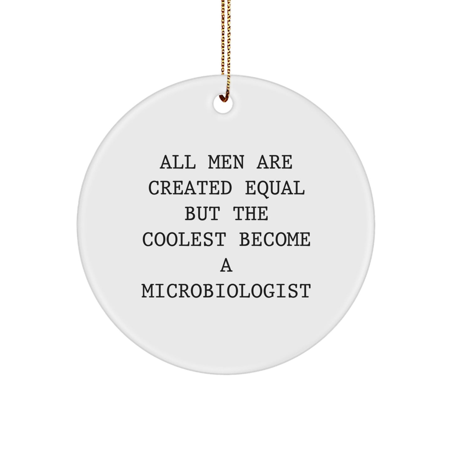 Funny Microbiologist Gifts for Men from Friends, Christmas Unique Circle Ornament, All Men Are Created Equal But The Coolest Become A Microbiologist Quote - Image 1