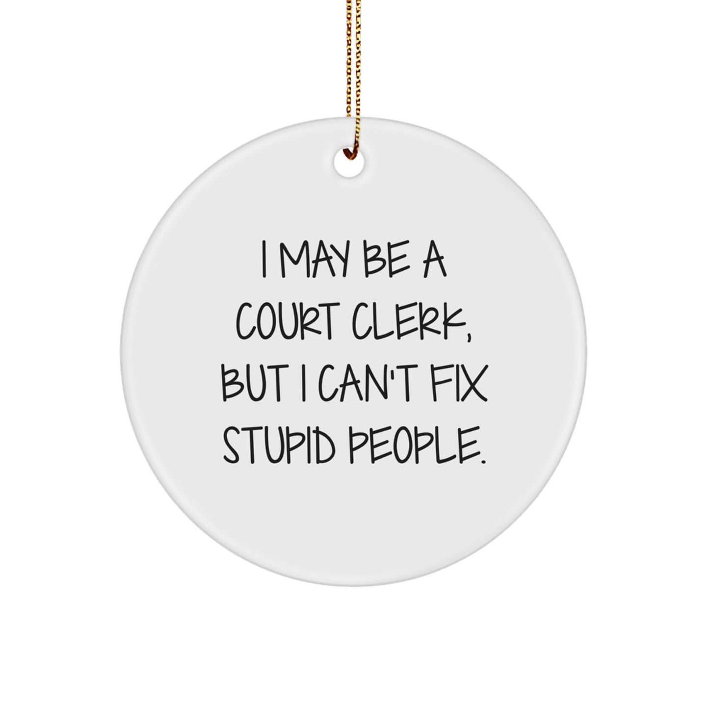 Funny Court Clerk Gifts from Women for Men, Unique Circle Ornaments, Christmas Decorations with 'I May Be A Court Clerk, But I Can't Fix Stupid People.' Quote - Image 1