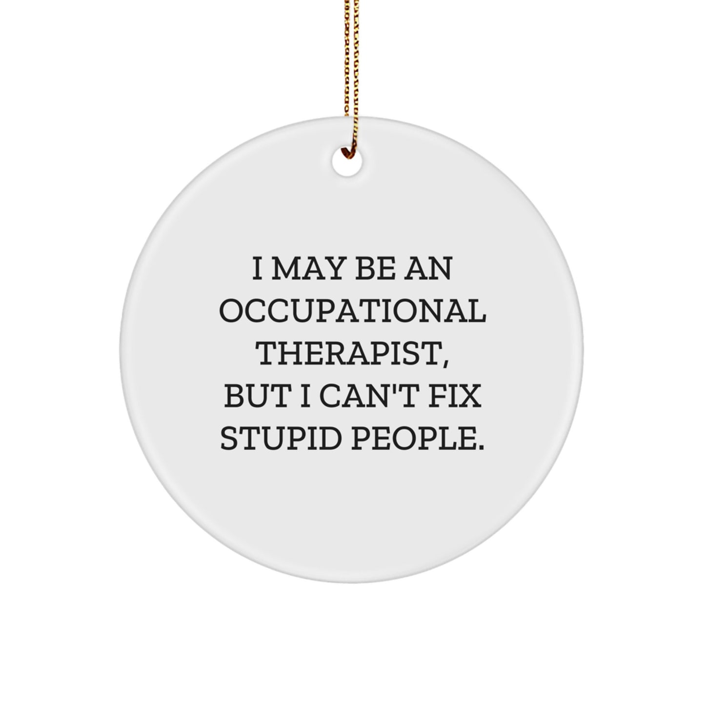 Funny Occupational Therapist Gifts from Friends for Occupational Therapists - I May Be An Occupational Therapist, But I Can't Fix Stupid People. - Image 1