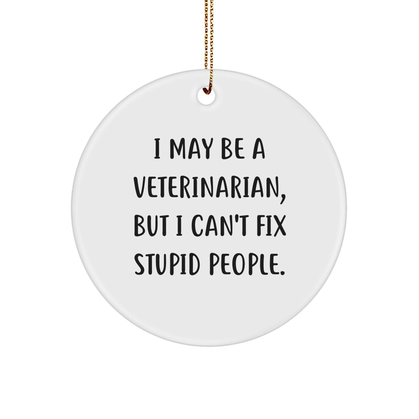 Funny Veterinarian Gifts from Friends for Veterinarian Men or Women, I May Be A Veterinarian But I Can't Fix Stupid People Christmas Unique Circle Ornament - Image 1