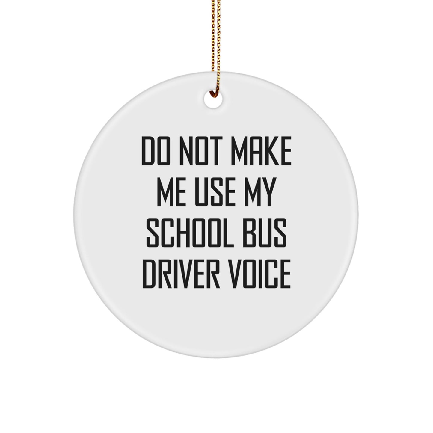 Funny School Bus Driver Gifts from Men to School Bus Driver - Circle Ornament - Do Not Make Me Use My School Bus Driver Voice Funny Christmas Unique Gifts - Image 1