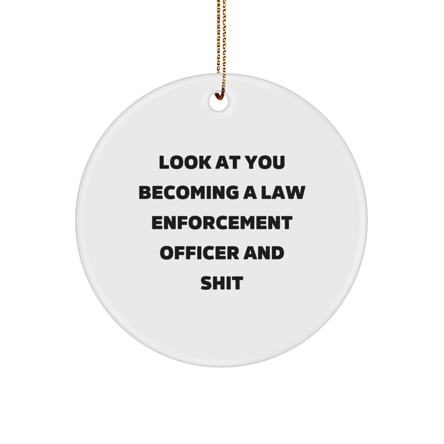 Funny Law Enforcement Officer Gifts from Family for Men - Look At You Becoming A Law Enforcement Officer And Shit, Christmas Unique Gifts, Circle Ornament - Image 1
